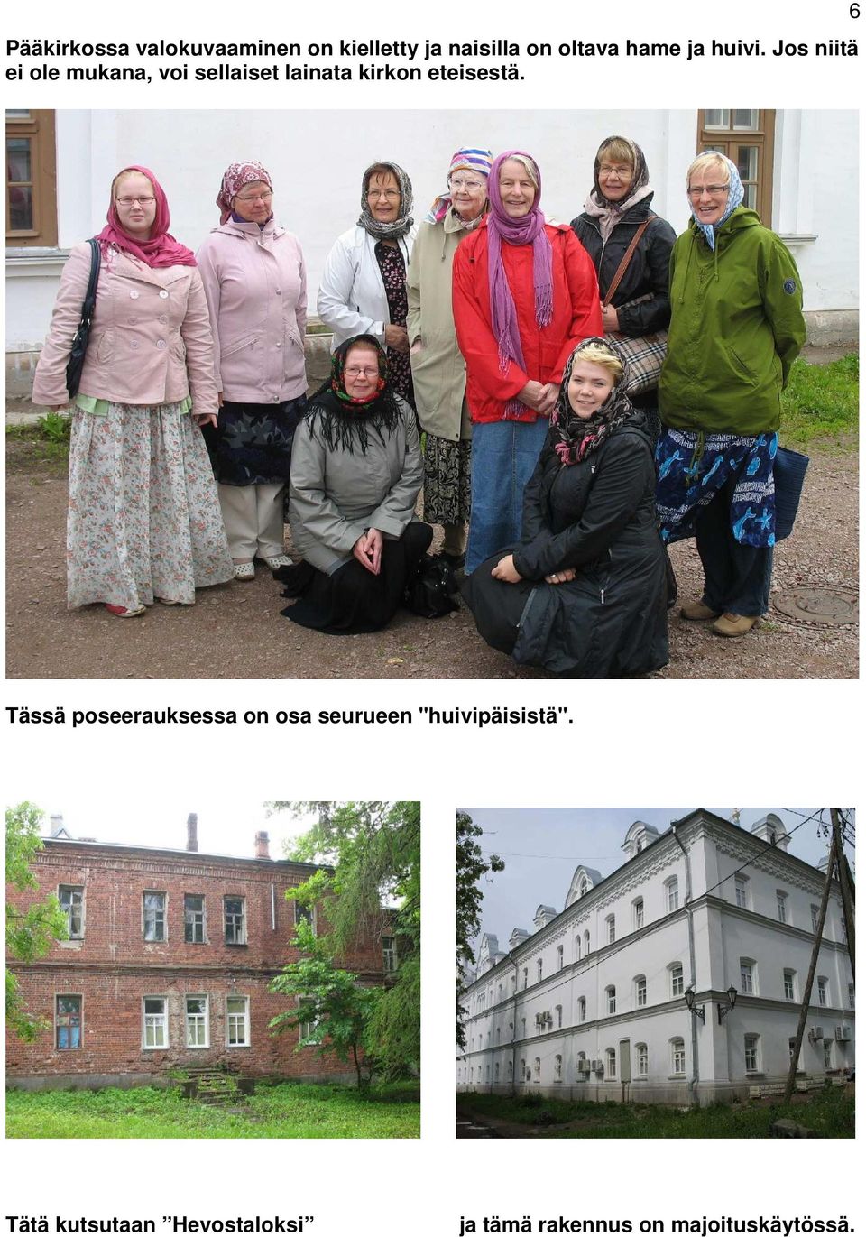 Jos niitä ei ole mukana, voi sellaiset lainata kirkon eteisestä.