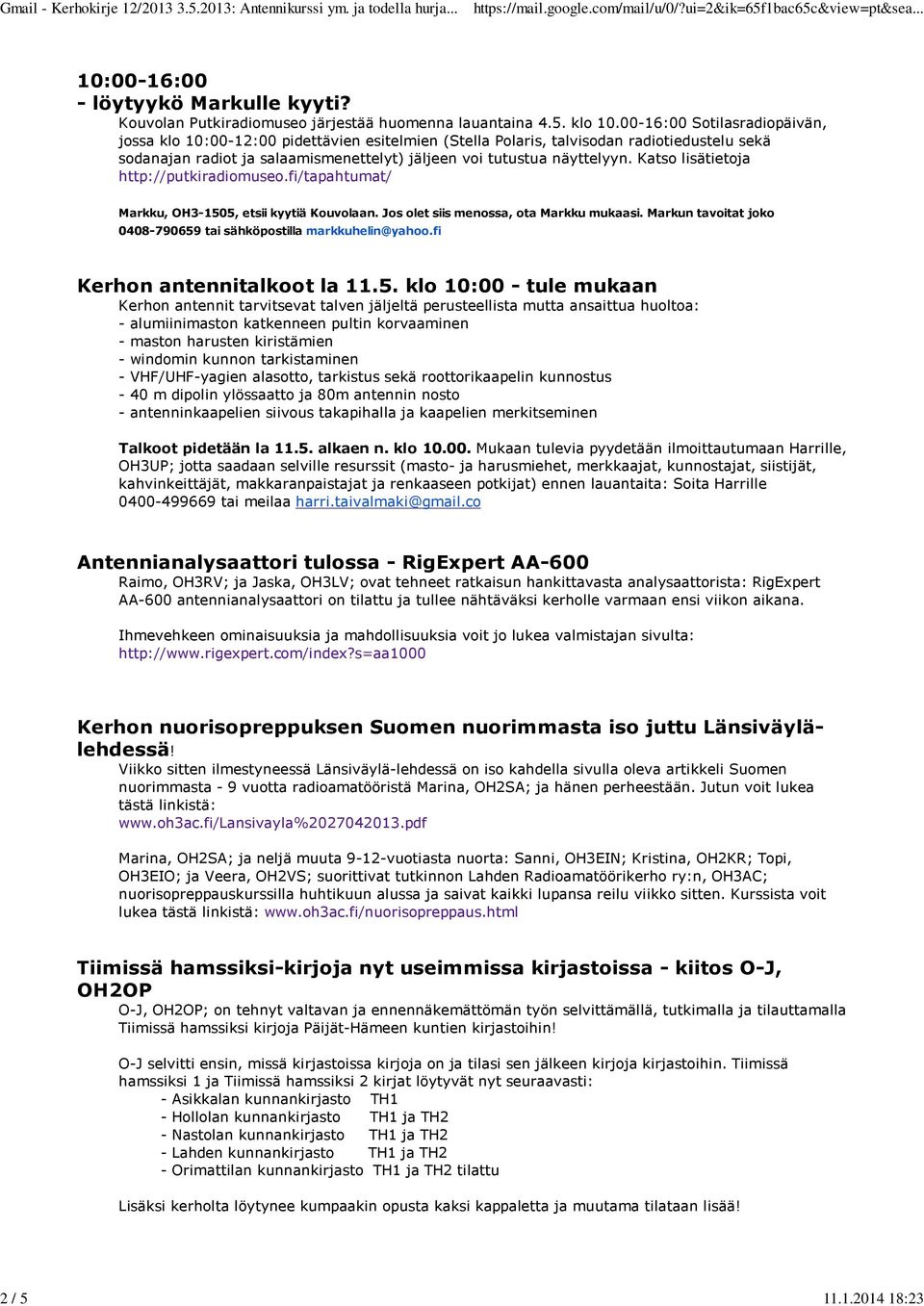 Katso lisätietoja http://putkiradiomuseo.fi/tapahtumat/ Markku, OH3-1505, etsii kyytiä Kouvolaan. Jos olet siis menossa, ota Markku mukaasi.