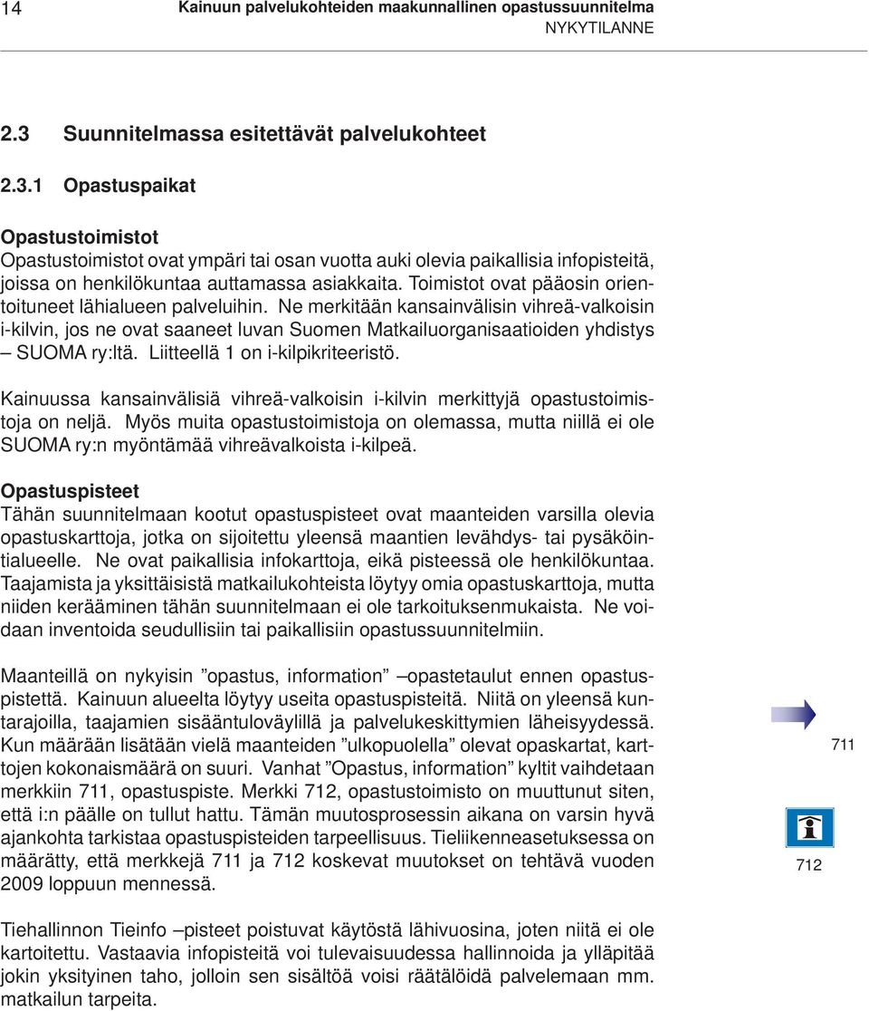 1 Opastuspaikat Opastustoimistot Opastustoimistot ovat ympäri tai osan vuotta auki olevia paikallisia infopisteitä, joissa on henkilökuntaa auttamassa asiakkaita.