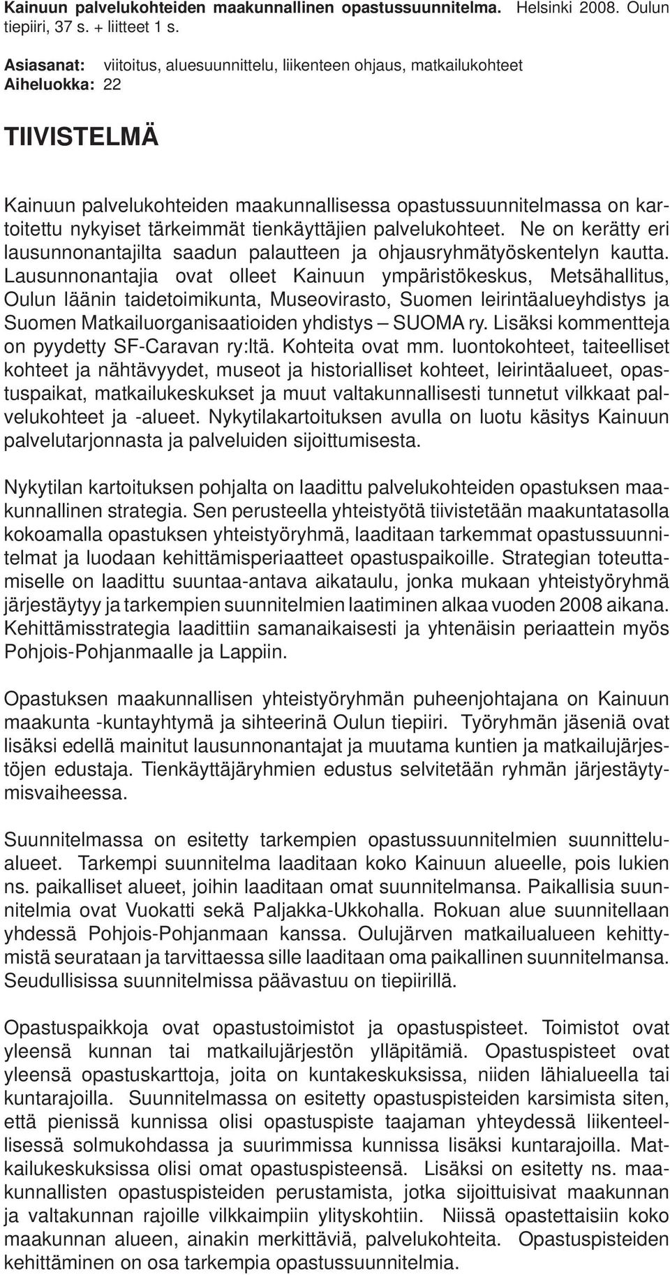 tienkäyttäjien palvelukohteet. Ne on kerätty eri lausunnonantajilta saadun palautteen ja ohjausryhmätyöskentelyn kautta.