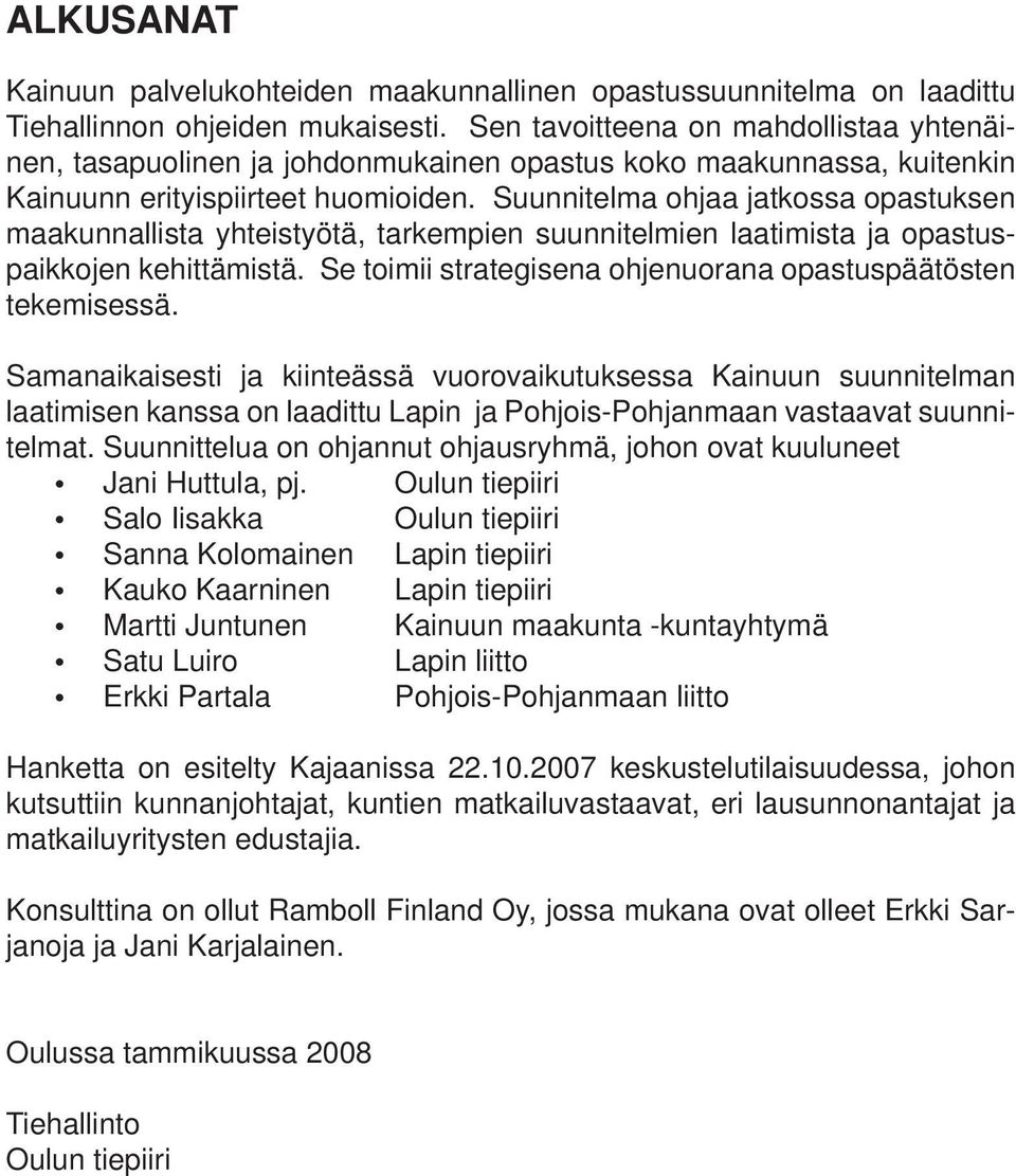 Suunnitelma ohjaa jatkossa opastuksen maakunnallista yhteistyötä, tarkempien suunnitelmien laatimista ja opastuspaikkojen kehittämistä. Se toimii strategisena ohjenuorana opastuspäätösten tekemisessä.