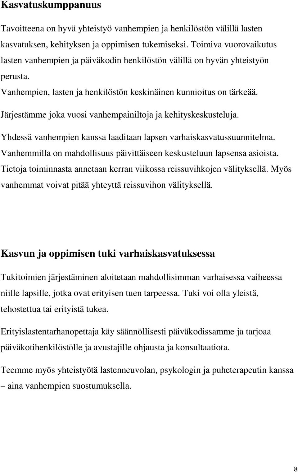 Järjestämme joka vuosi vanhempainiltoja ja kehityskeskusteluja. Yhdessä vanhempien kanssa laaditaan lapsen varhaiskasvatussuunnitelma.