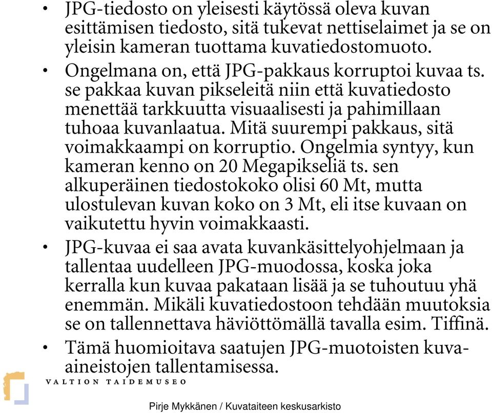 Ongelmia syntyy, kun kameran kenno on 20 Megapikseliä ts. sen alkuperäinen tiedostokoko olisi 60 Mt, mutta ulostulevan kuvan koko on 3 Mt, eli itse kuvaan on vaikutettu hyvin voimakkaasti.