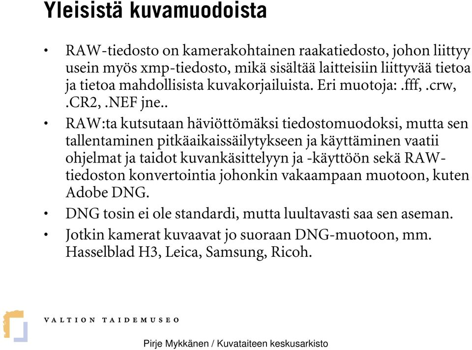 . RAW:ta kutsutaan häviöttömäksi tiedostomuodoksi, mutta sen tallentaminen pitkäaikaissäilytykseen ja käyttäminen vaatii ohjelmat ja taidot kuvankäsittelyyn