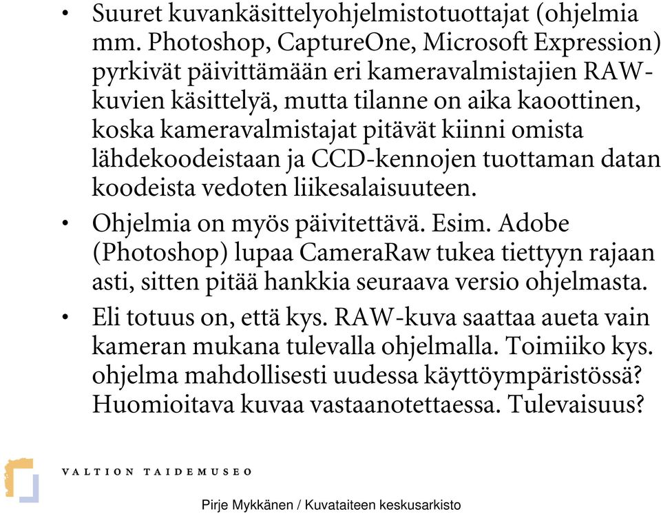 pitävät kiinni omista lähdekoodeistaan ja CCD-kennojen tuottaman datan koodeista vedoten liikesalaisuuteen. Ohjelmia on myös päivitettävä. Esim.