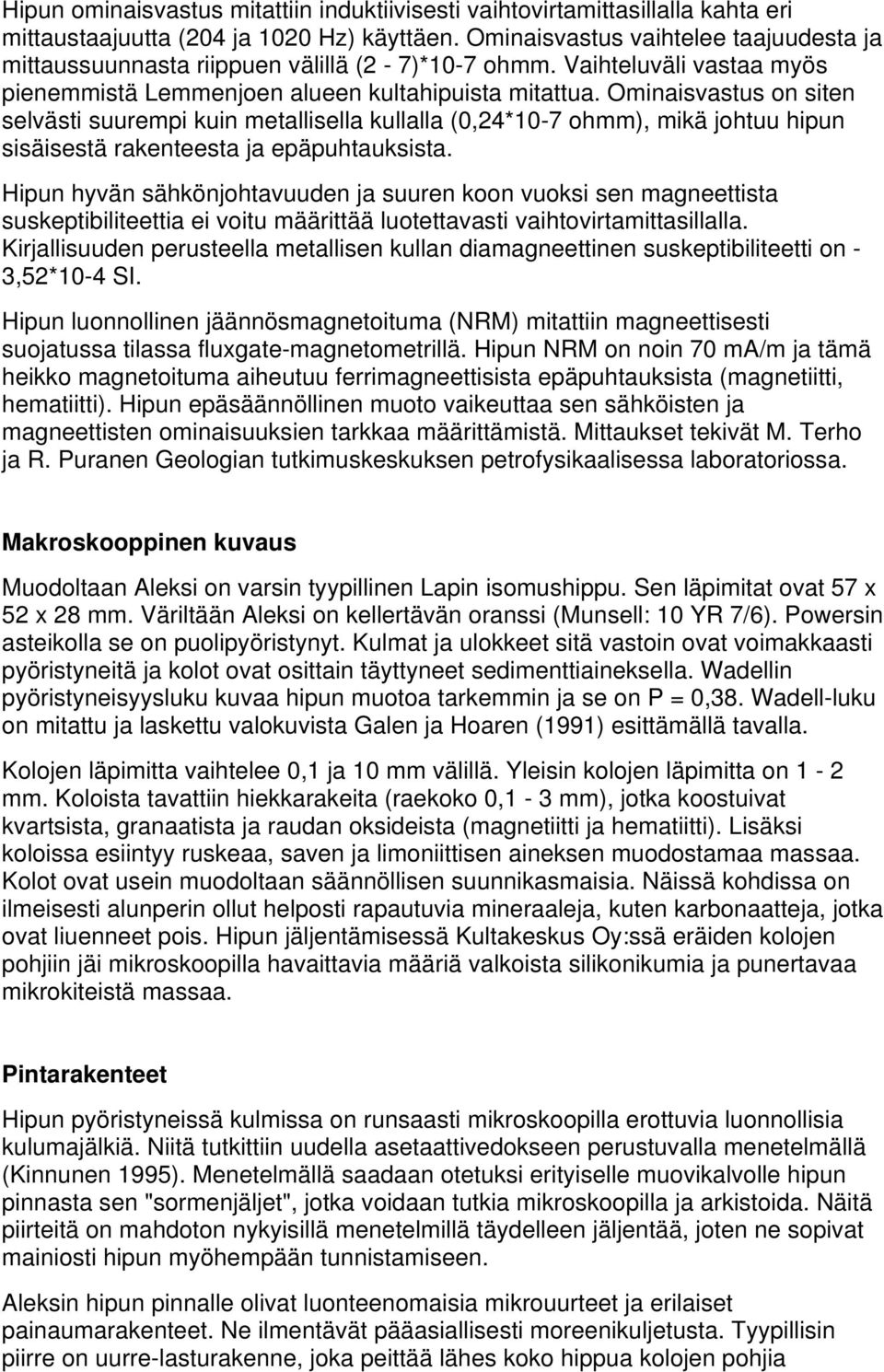 Ominaisvastus on siten selvästi suurempi kuin metallisella kullalla (0,24*10-7 ohmm), mikä johtuu hipun sisäisestä rakenteesta ja epäpuhtauksista.