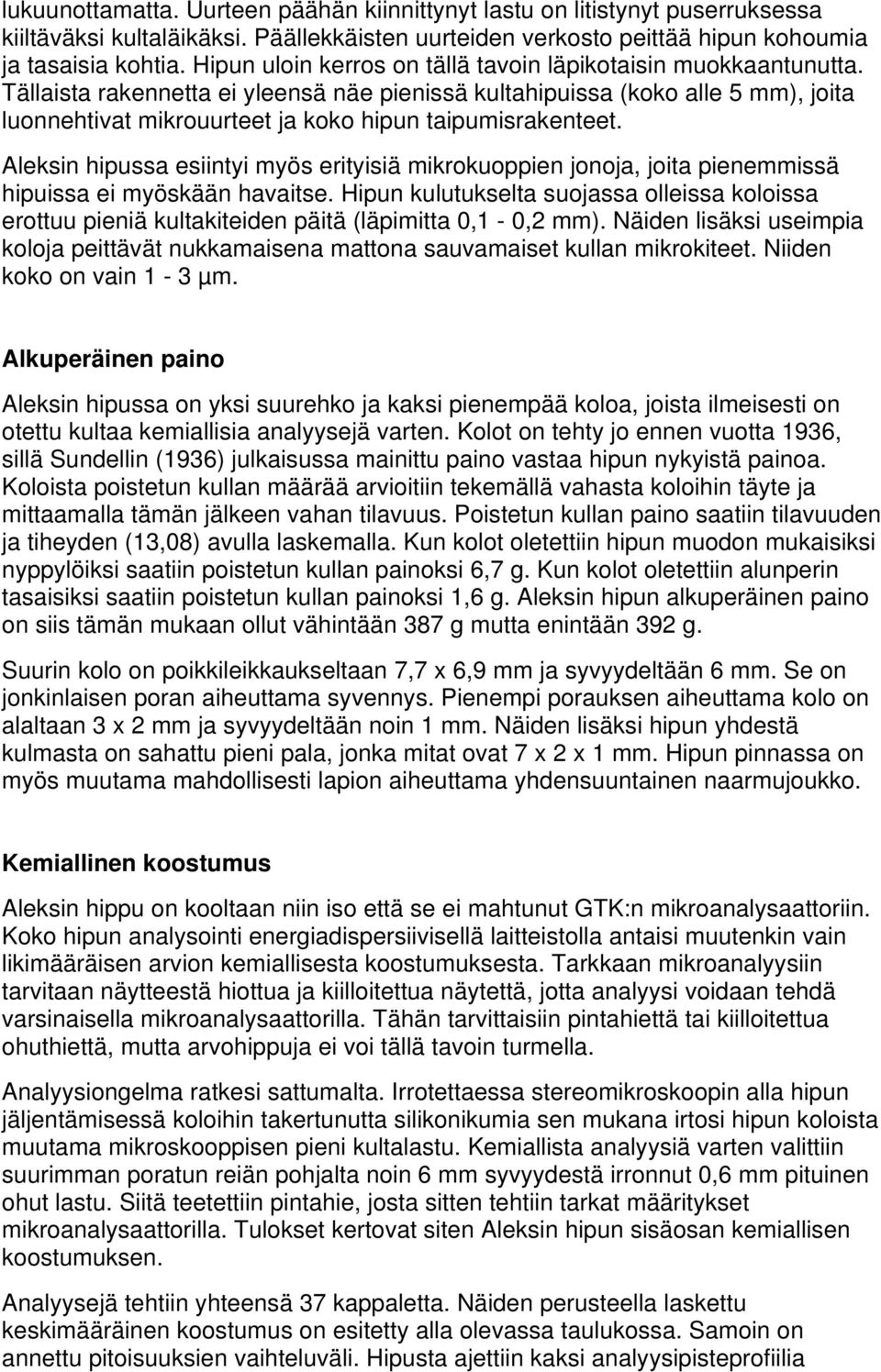 Tällaista rakennetta ei yleensä näe pienissä kultahipuissa (koko alle 5 mm), joita luonnehtivat mikrouurteet ja koko hipun taipumisrakenteet.