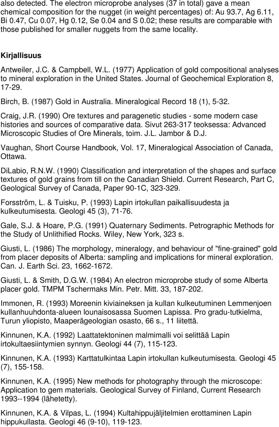 (1977) Application of gold compositional analyses to mineral exploration in the United States. Journal of Geochemical Exploration 8, 17-29. Birch, B. (1987) Gold in Australia.