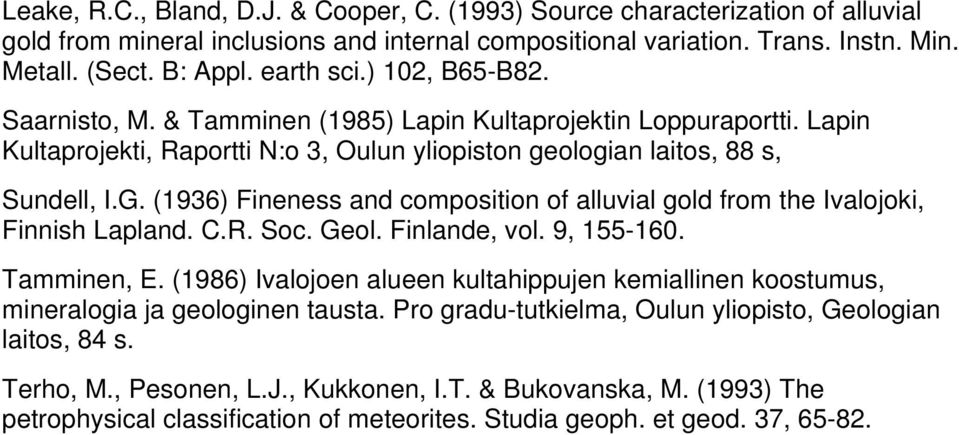 (1936) Fineness and composition of alluvial gold from the Ivalojoki, Finnish Lapland. C.R. Soc. Geol. Finlande, vol. 9, 155-160. Tamminen, E.