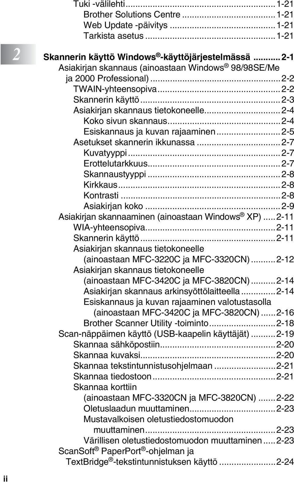 ..2-4 Esiskannaus ja kuvan rajaaminen... 2-5 Asetukset skannerin ikkunassa...2-7 Kuvatyyppi...2-7 Erottelutarkkuus...2-7 Skannaustyyppi...2-8 Kirkkaus...2-8 Kontrasti...2-8 Asiakirjan koko.