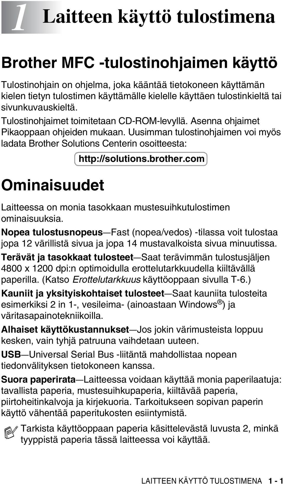 Uusimman tulostinohjaimen voi myös ladata Brother Solutions Centerin osoitteesta: Ominaisuudet http://solutions.brother.com Laitteessa on monia tasokkaan mustesuihkutulostimen ominaisuuksia.