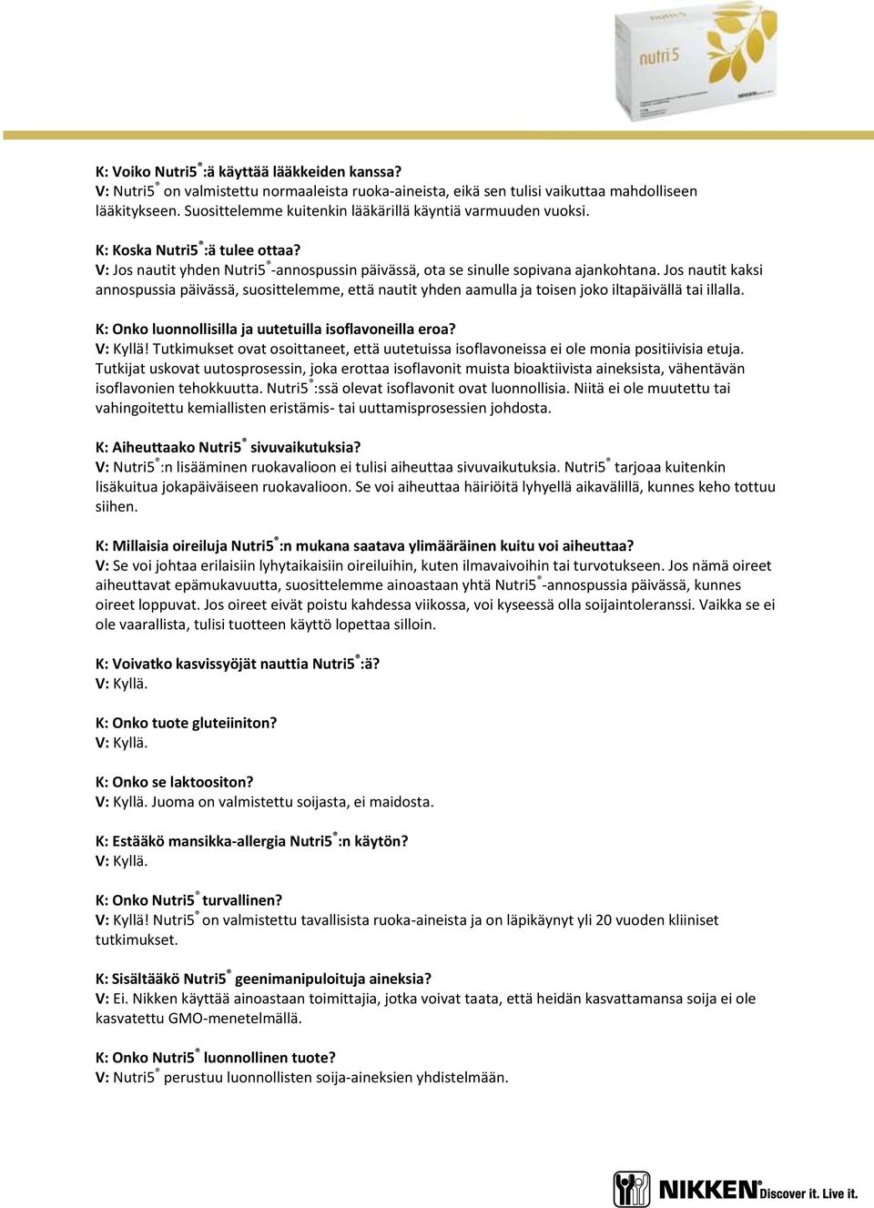 Jos nautit kaksi annospussia päivässä, suosittelemme, että nautit yhden aamulla ja toisen joko iltapäivällä tai illalla. K: Onko luonnollisilla ja uutetuilla isoflavoneilla eroa? V: Kyllä!