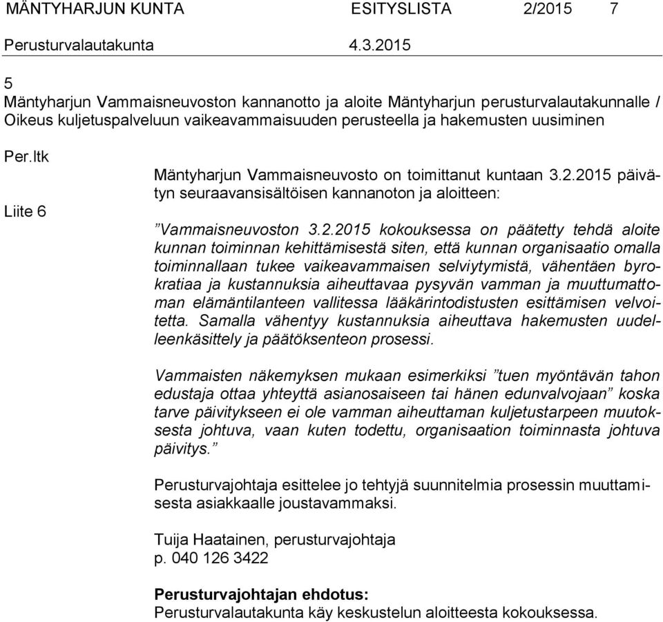 2015 päivätyn seuraavansisältöisen kannanoton ja aloitteen: Vammaisneuvoston 3.2.2015 kokouksessa on päätetty tehdä aloite kunnan toiminnan kehittämisestä siten, että kunnan organisaatio omalla