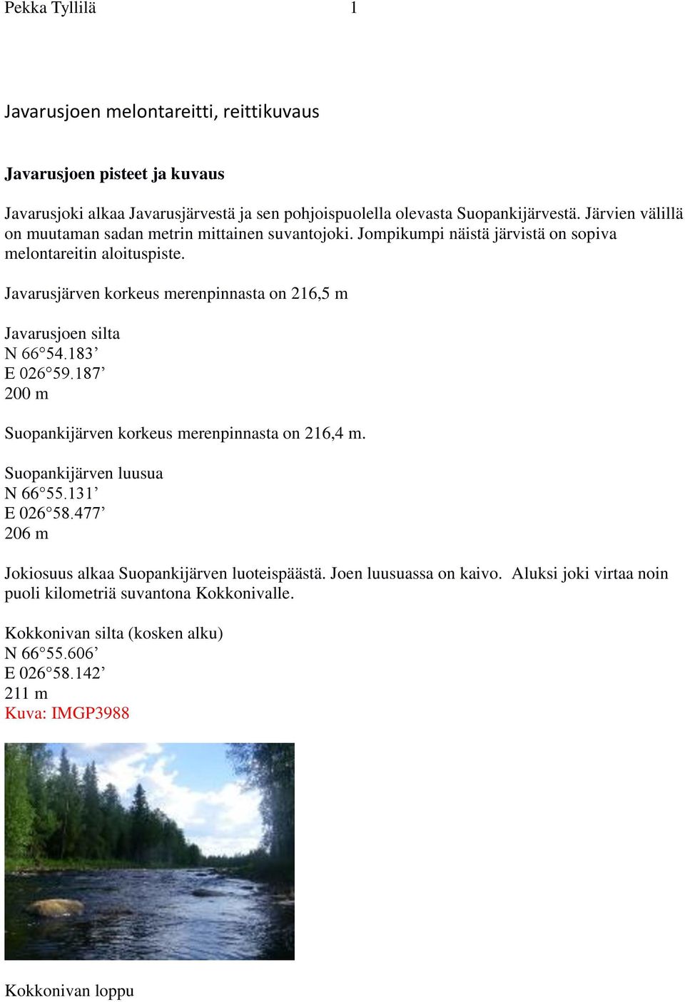 Javarusjärven korkeus merenpinnasta on 216,5 m Javarusjoen silta N 66 54.183 E 026 59.187 200 m Suopankijärven korkeus merenpinnasta on 216,4 m. Suopankijärven luusua N 66 55.