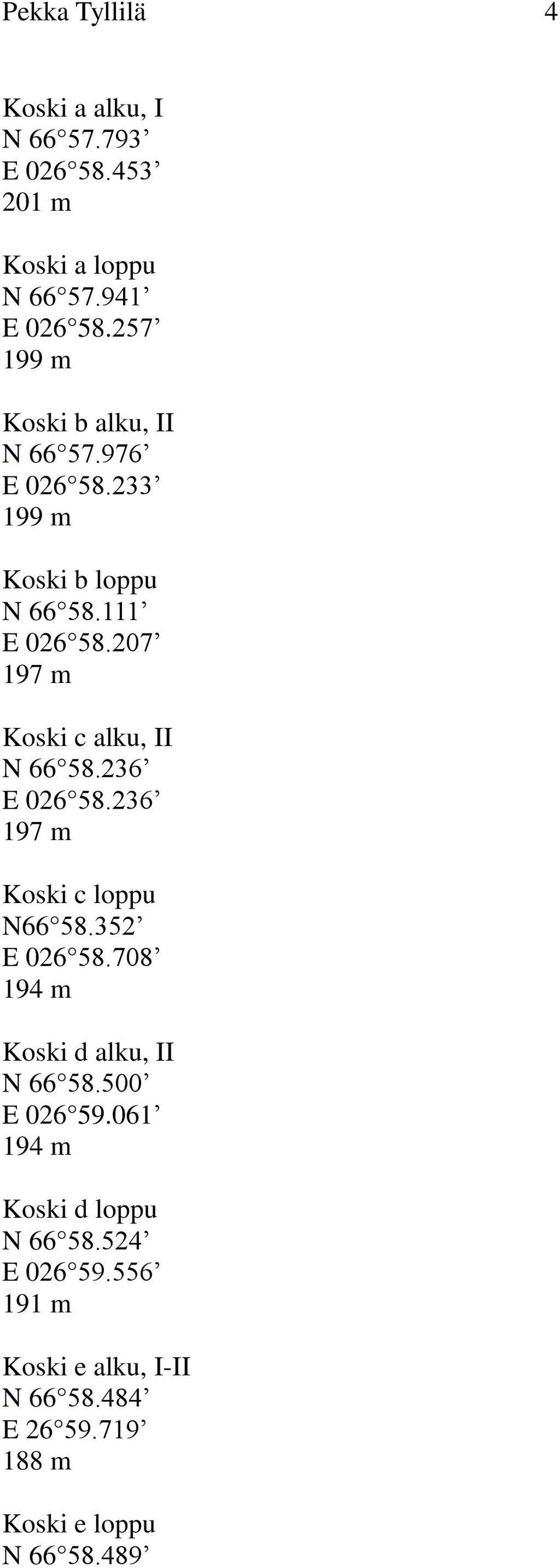 207 197 m Koski c alku, II N 66 58.236 E 026 58.236 197 m Koski c loppu N66 58.352 E 026 58.