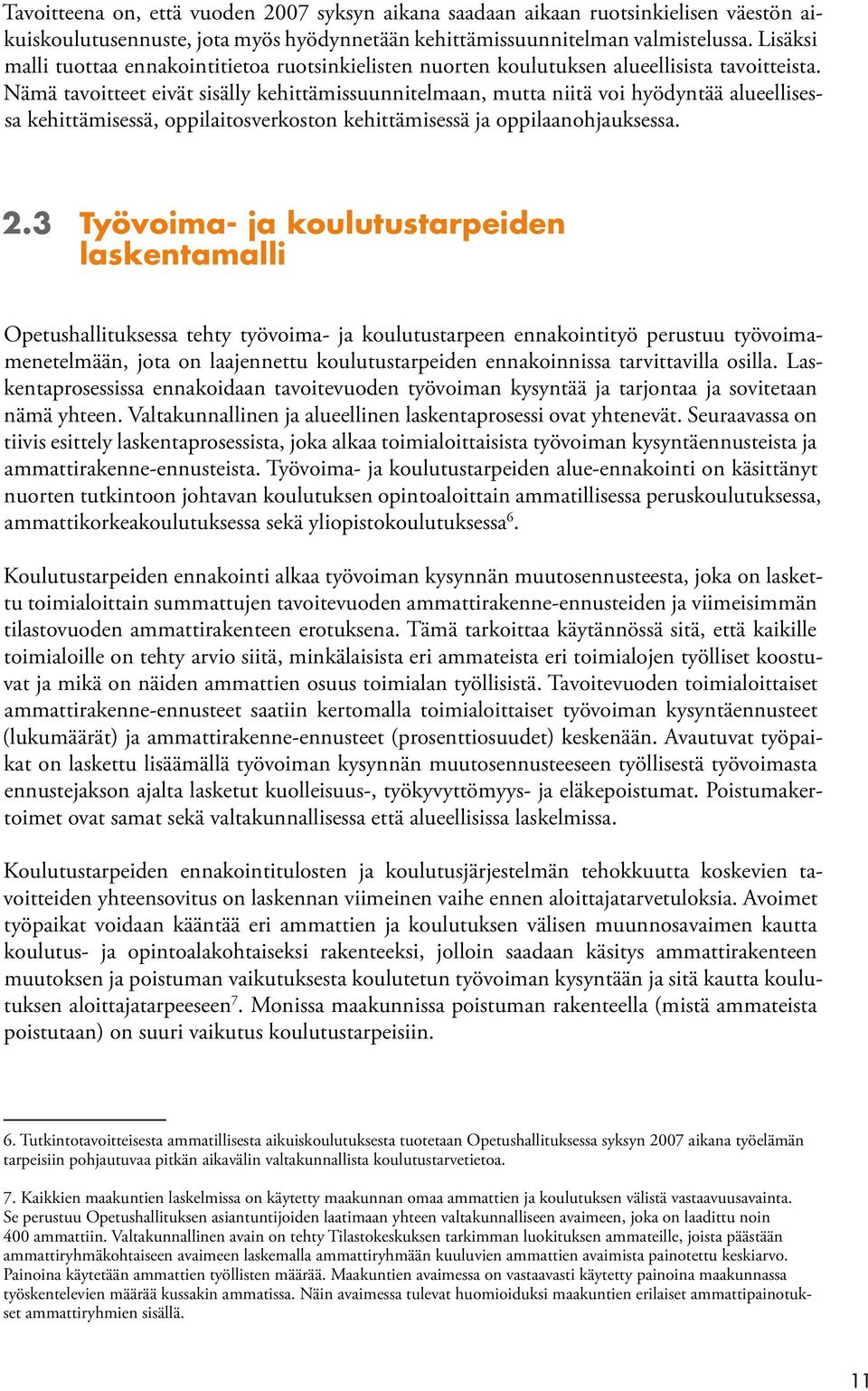 Nämä tavoitteet eivät sisälly kehittämissuunnitelmaan, mutta niitä voi hyödyntää alueellisessa kehittämisessä, oppilaitosverkoston kehittämisessä ja oppilaanohjauksessa. 2.