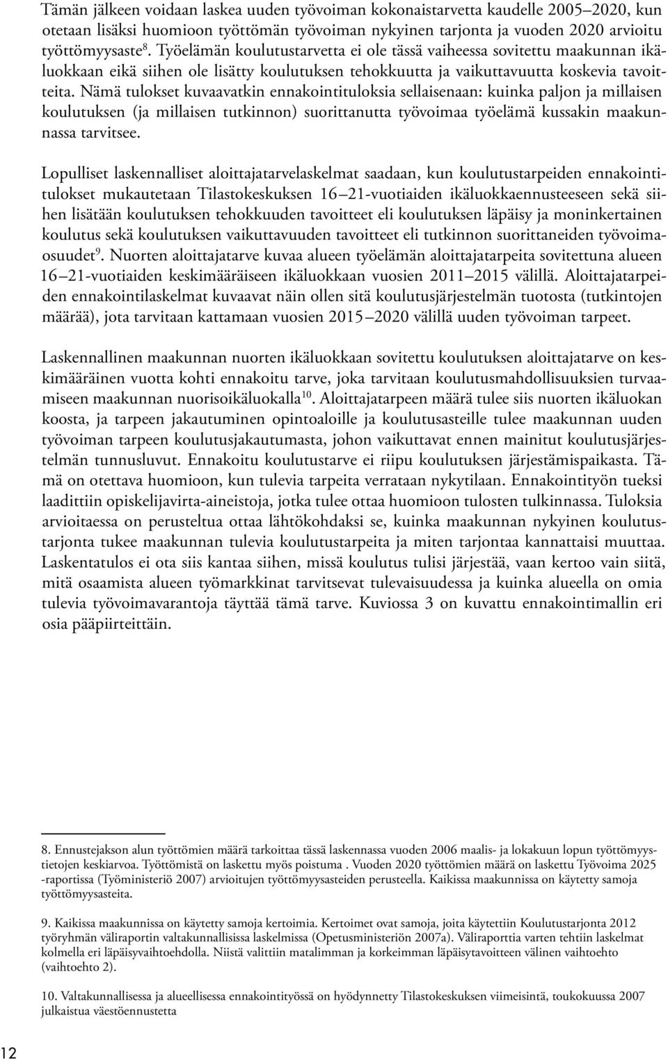 Nämä tulokset kuvaavatkin ennakointituloksia sellaisenaan: kuinka paljon ja millaisen koulutuksen (ja millaisen tutkinnon) suorittanutta työvoimaa työelämä kussakin maakunnassa tarvitsee.