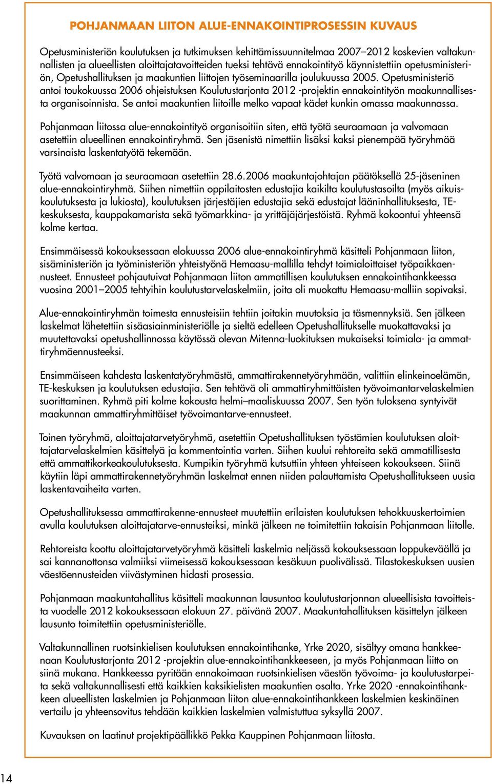 Opetusministeriö antoi toukokuussa 2006 ohjeistuksen Koulutustarjonta 2012 -projektin ennakointityön maakunnallisesta organisoinnista.