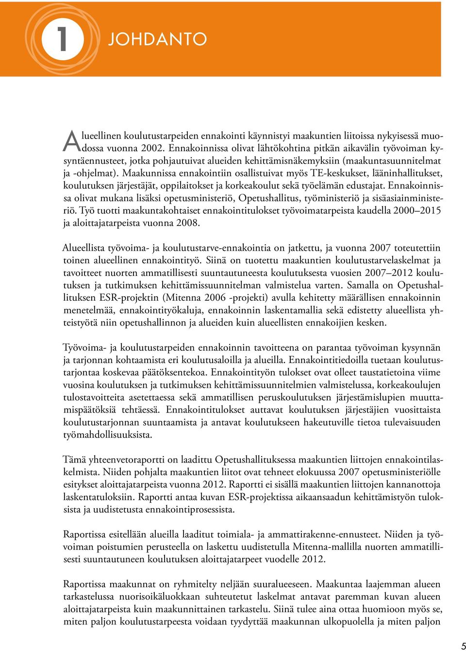 Maakunnissa ennakointiin osallistuivat myös TE-keskukset, lääninhallitukset, koulutuksen järjestäjät, oppilaitokset ja korkeakoulut sekä työelämän edustajat.