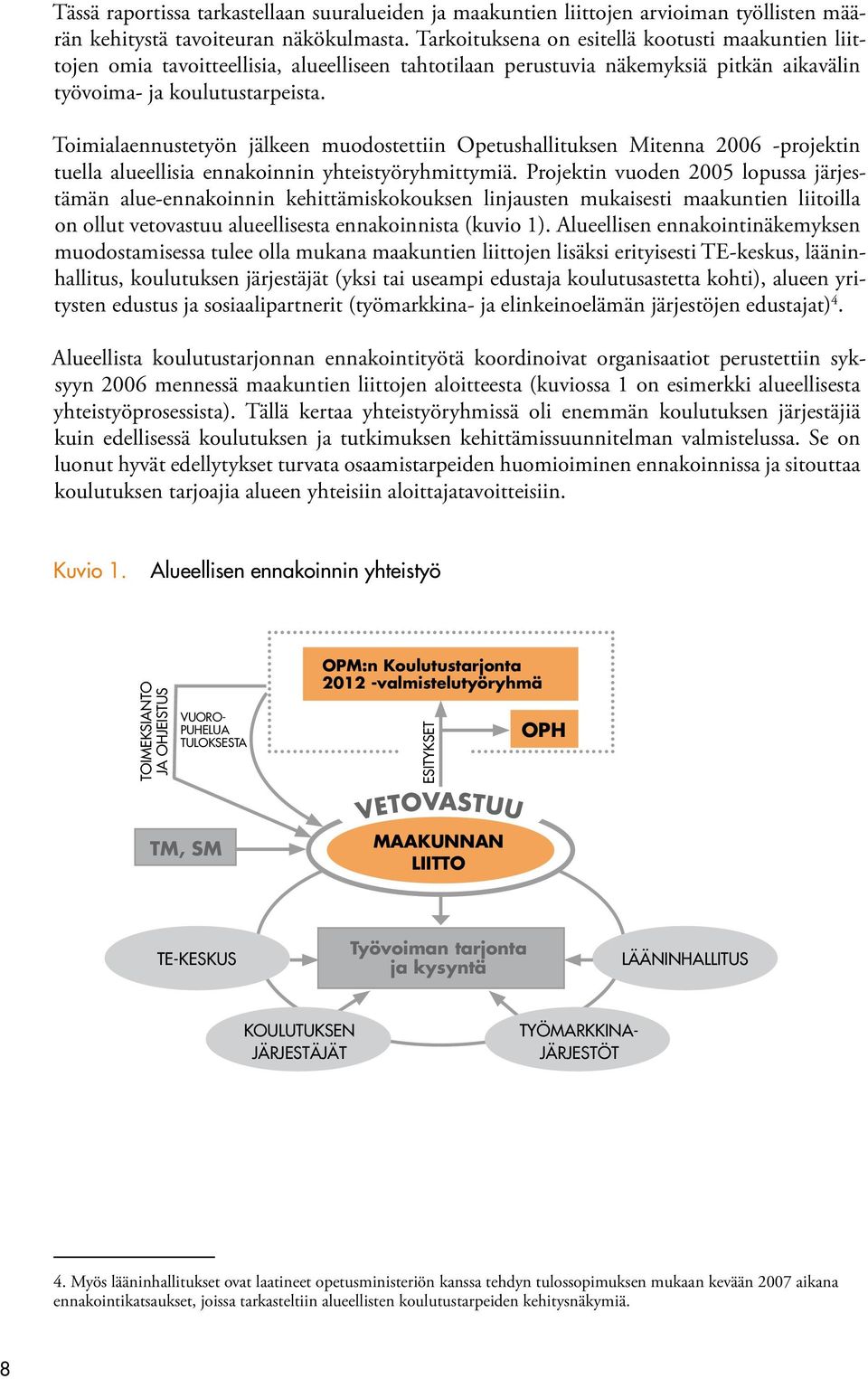 Toimialaennustetyön jälkeen muodostettiin Opetushallituksen Mitenna 2006 -projektin tuella alueellisia ennakoinnin yhteistyöryhmittymiä.