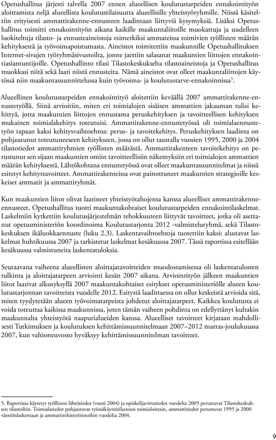 Lisäksi Opetushallitus toimitti ennakointityön aikana kaikille maakuntaliitoille muokattuja ja uudelleen luokiteltuja tilasto- ja ennusteaineistoja esimerkiksi ammateissa toimivien työllisten määrän