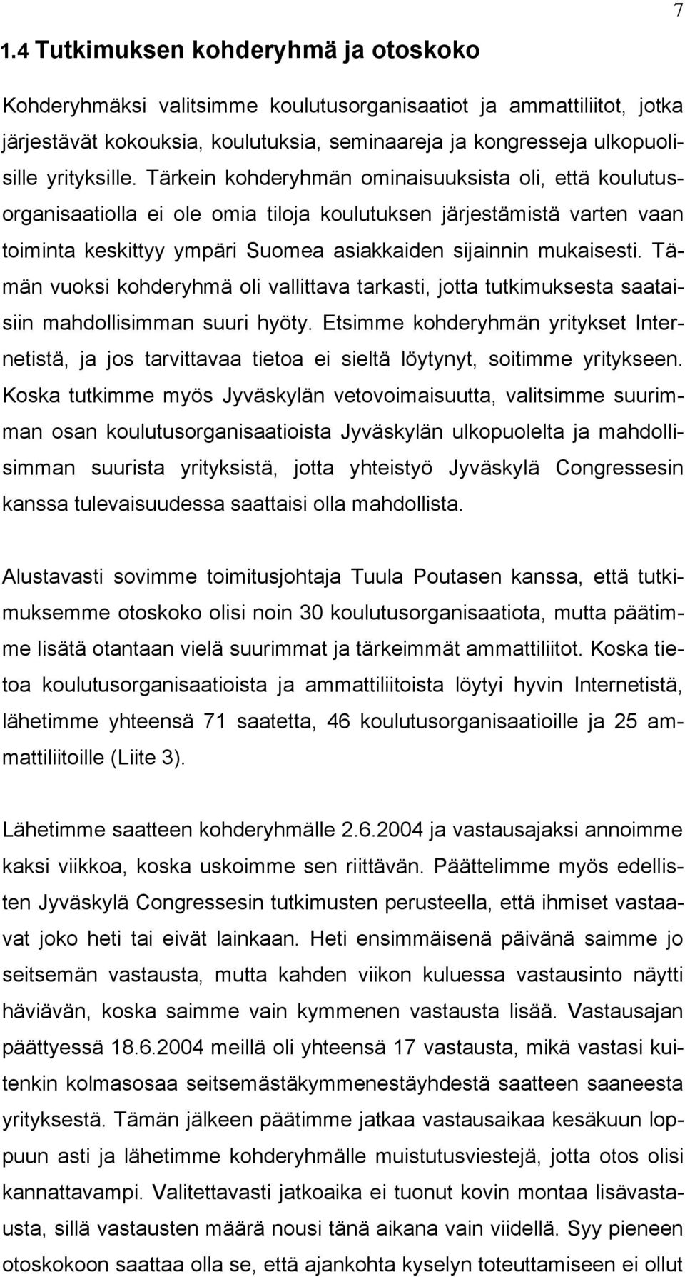 Tärkein kohderyhmän ominaisuuksista oli, että koulutusorganisaatiolla ei ole omia tiloja koulutuksen järjestämistä varten vaan toiminta keskittyy ympäri Suomea asiakkaiden sijainnin mukaisesti.