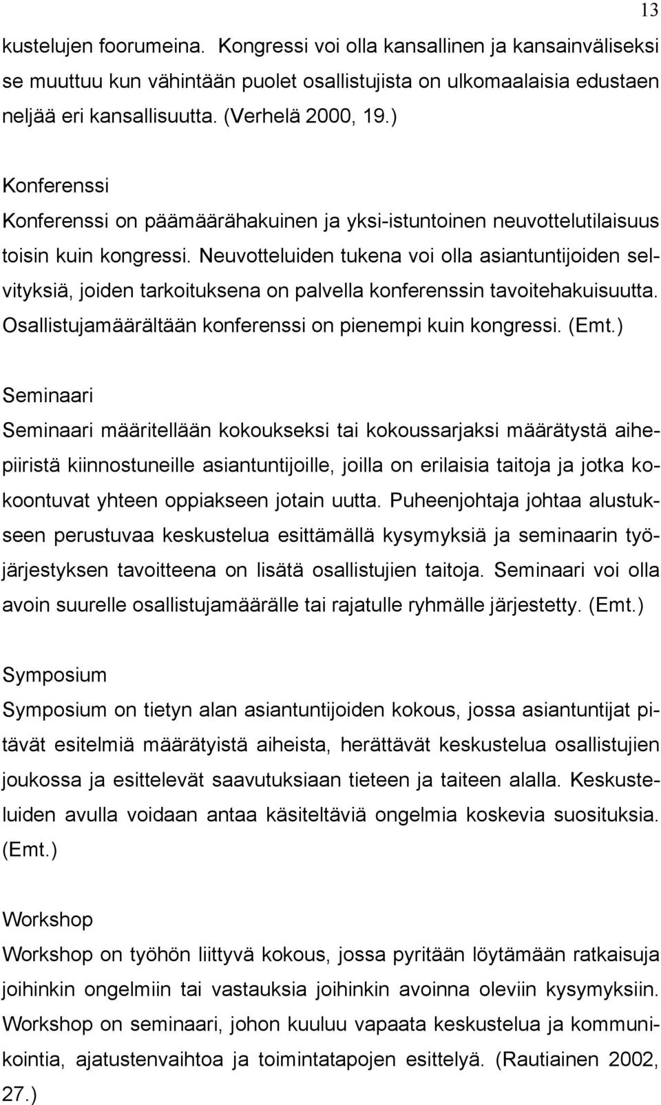 Neuvotteluiden tukena voi olla asiantuntijoiden selvityksiä, joiden tarkoituksena on palvella konferenssin tavoitehakuisuutta. Osallistujamäärältään konferenssi on pienempi kuin kongressi. (Emt.