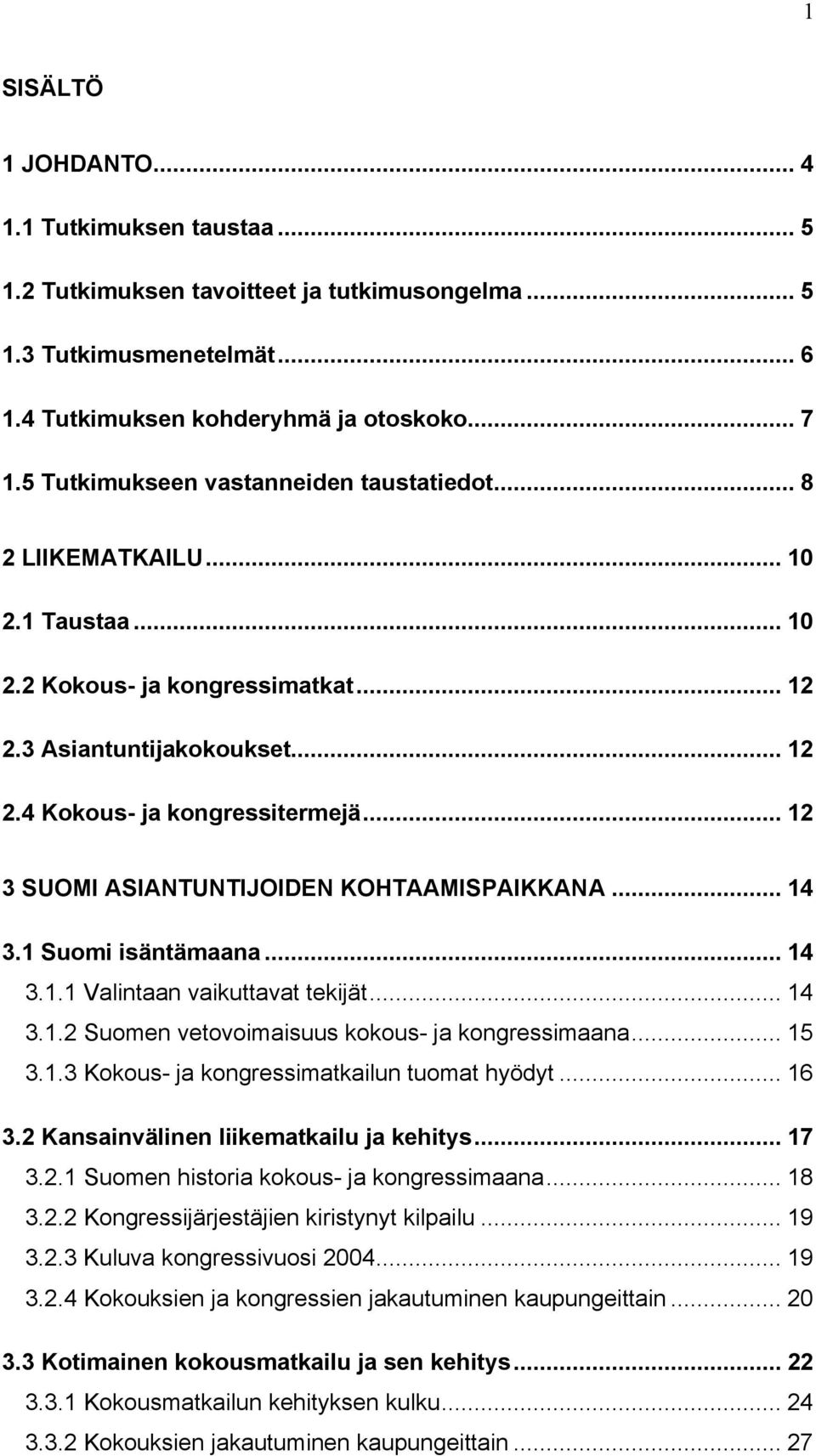 .. 12 3 SUOMI ASIANTUNTIJOIDEN KOHTAAMISPAIKKANA... 14 3.1 Suomi isäntämaana... 14 3.1.1 Valintaan vaikuttavat tekijät... 14 3.1.2 Suomen vetovoimaisuus kokous- ja kongressimaana... 15 3.1.3 Kokous- ja kongressimatkailun tuomat hyödyt.