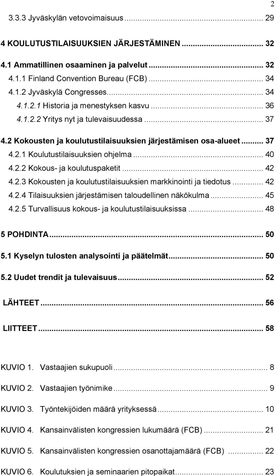 .. 40 4.2.2 Kokous- ja koulutuspaketit... 42 4.2.3 Kokousten ja koulutustilaisuuksien markkinointi ja tiedotus... 42 4.2.4 Tilaisuuksien järjestämisen taloudellinen näkökulma... 45 4.2.5 Turvallisuus kokous- ja koulutustilaisuuksissa.