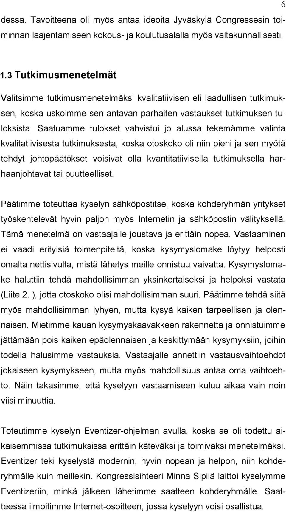 Saatuamme tulokset vahvistui jo alussa tekemämme valinta kvalitatiivisesta tutkimuksesta, koska otoskoko oli niin pieni ja sen myötä tehdyt johtopäätökset voisivat olla kvantitatiivisella