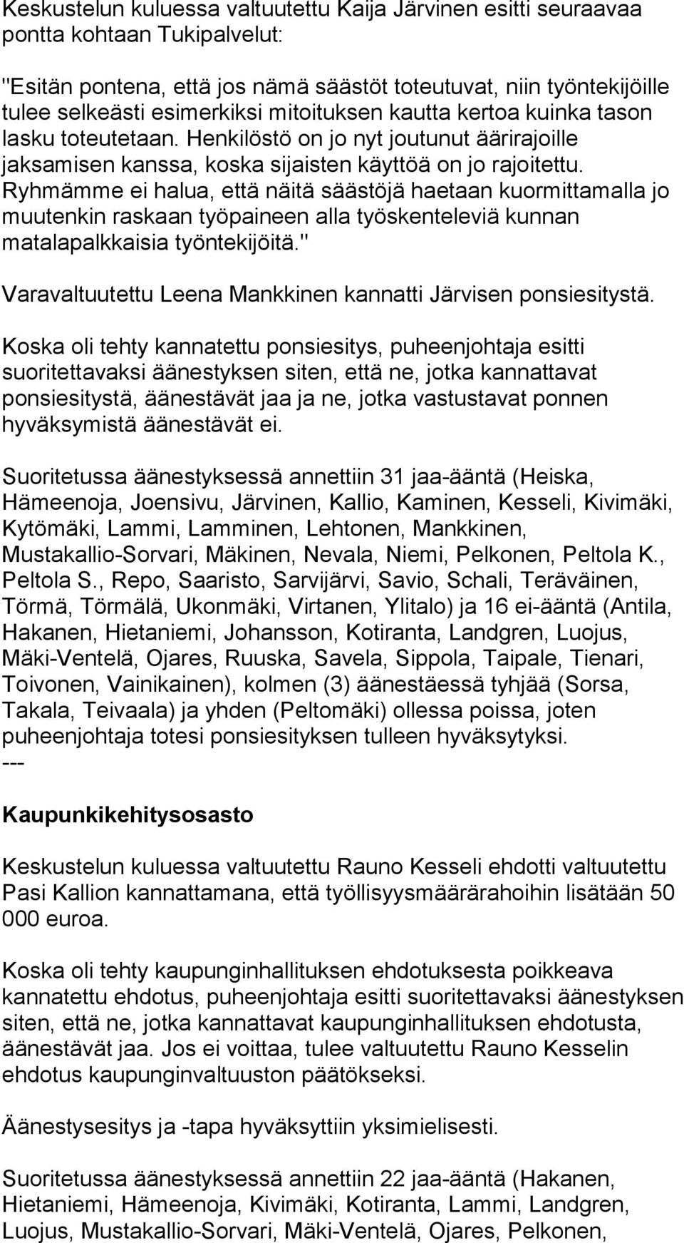 Ryhmämme ei halua, että näitä säästöjä haetaan kuormittamalla jo muutenkin raskaan työpaineen alla työskenteleviä kunnan matalapalkkaisia työntekijöitä.