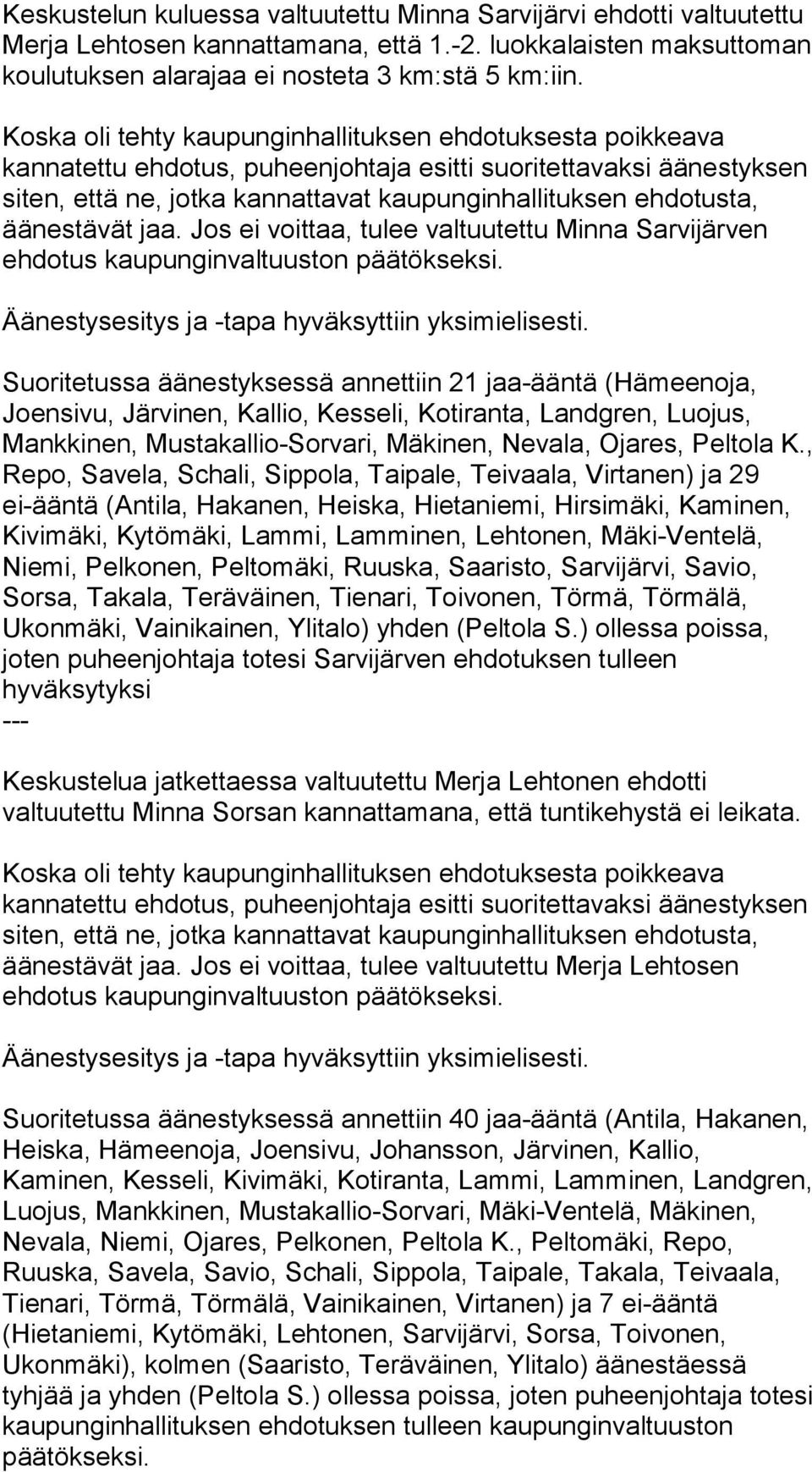 Jos ei voittaa, tulee valtuutettu Minna Sarvijärven Suoritetussa äänestyksessä annettiin 21 jaa-ääntä (Hämeenoja, Joensivu, Järvinen, Kallio, Kesseli, Kotiranta, Landgren, Luojus, Mankkinen,