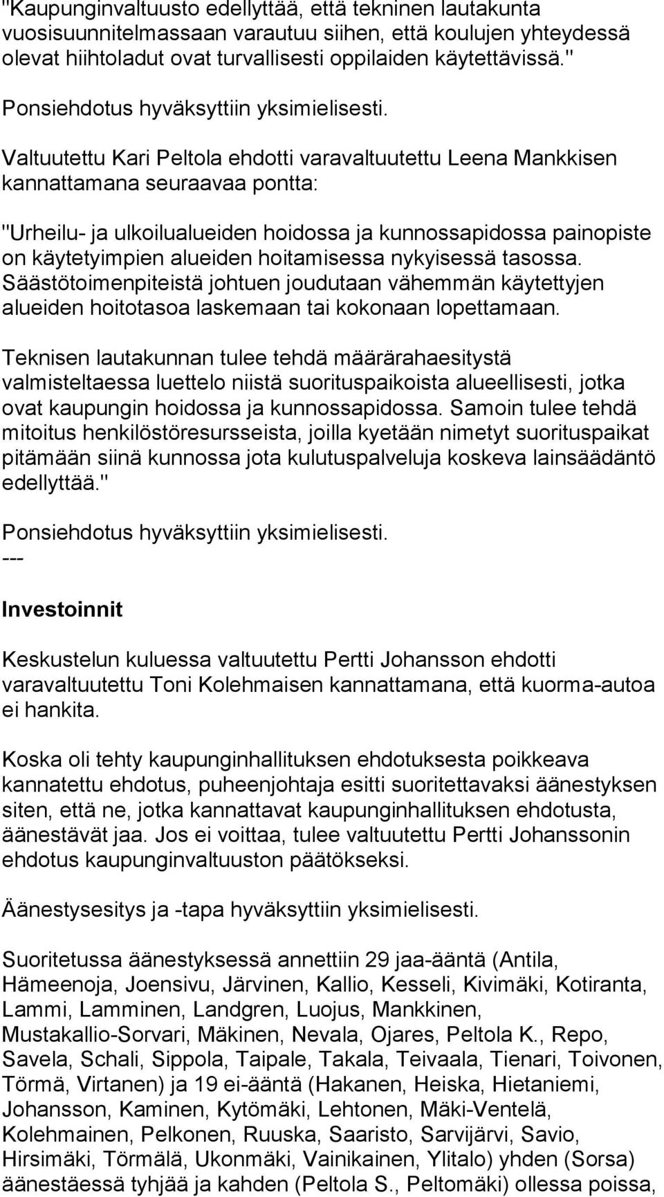 Valtuutettu Kari Peltola ehdotti varavaltuutettu Leena Mankkisen kannattamana seuraavaa pontta: "Urheilu- ja ulkoilualueiden hoidossa ja kunnossapidossa painopiste on käytetyimpien alueiden