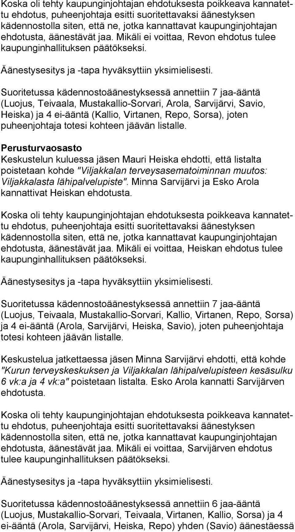 Suoritetussa kädennostoäänestyksessä annettiin 7 jaa-ään tä (Luojus, Teivaala, Mustakallio-Sorvari, Arola, Sarvijärvi, Sa vio, Heiska) ja 4 ei-ääntä (Kallio, Virtanen, Repo, Sorsa), jo ten