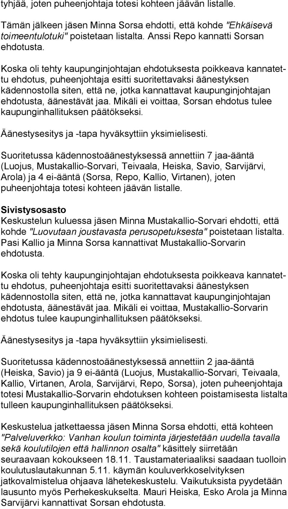 Koska oli tehty kaupunginjohtajan ehdotuksesta poikkeava kan na tettu ehdotus, puheenjohtaja esitti suoritettavaksi ää nes tyk sen kädennostolla siten, että ne, jotka kannattavat kau pun gin joh ta