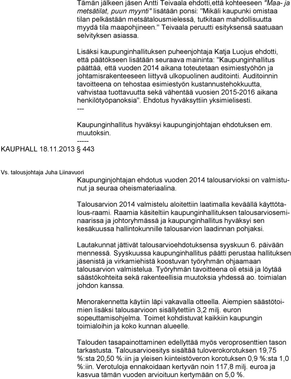 Lisäksi kaupunginhallituksen puheenjohtaja Katja Luojus eh dot ti, että päätökseen lisätään seuraava maininta: "Kau pun gin hal li tus päättää, että vuoden 2014 aikana toteutetaan esimiestyöhön ja