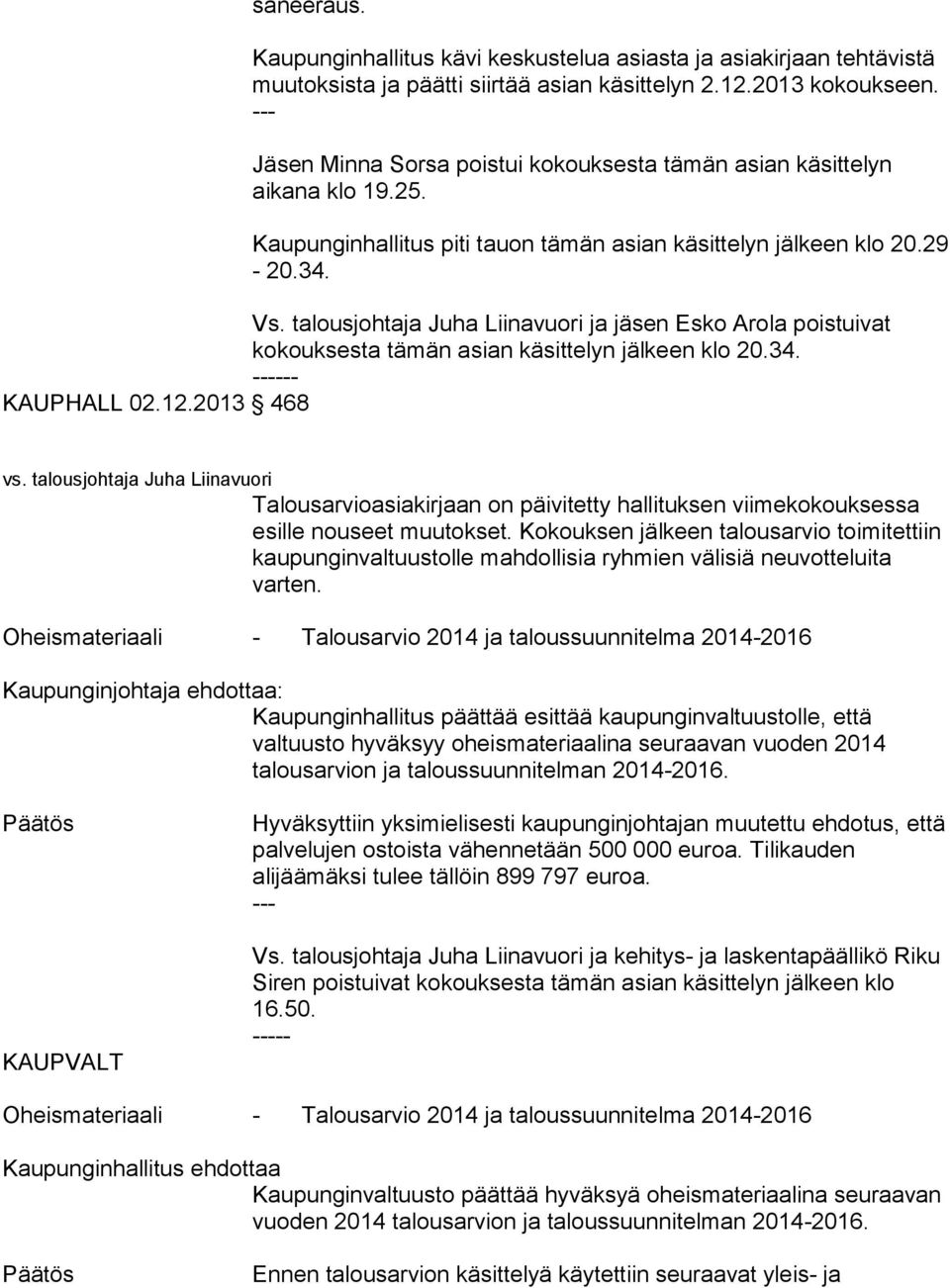 talousjohtaja Juha Liinavuori ja jäsen Esko Arola poistuivat kokouksesta tämän asian käsittelyn jälkeen klo 20.34. KAUPHALL 02.12.2013 468 vs.