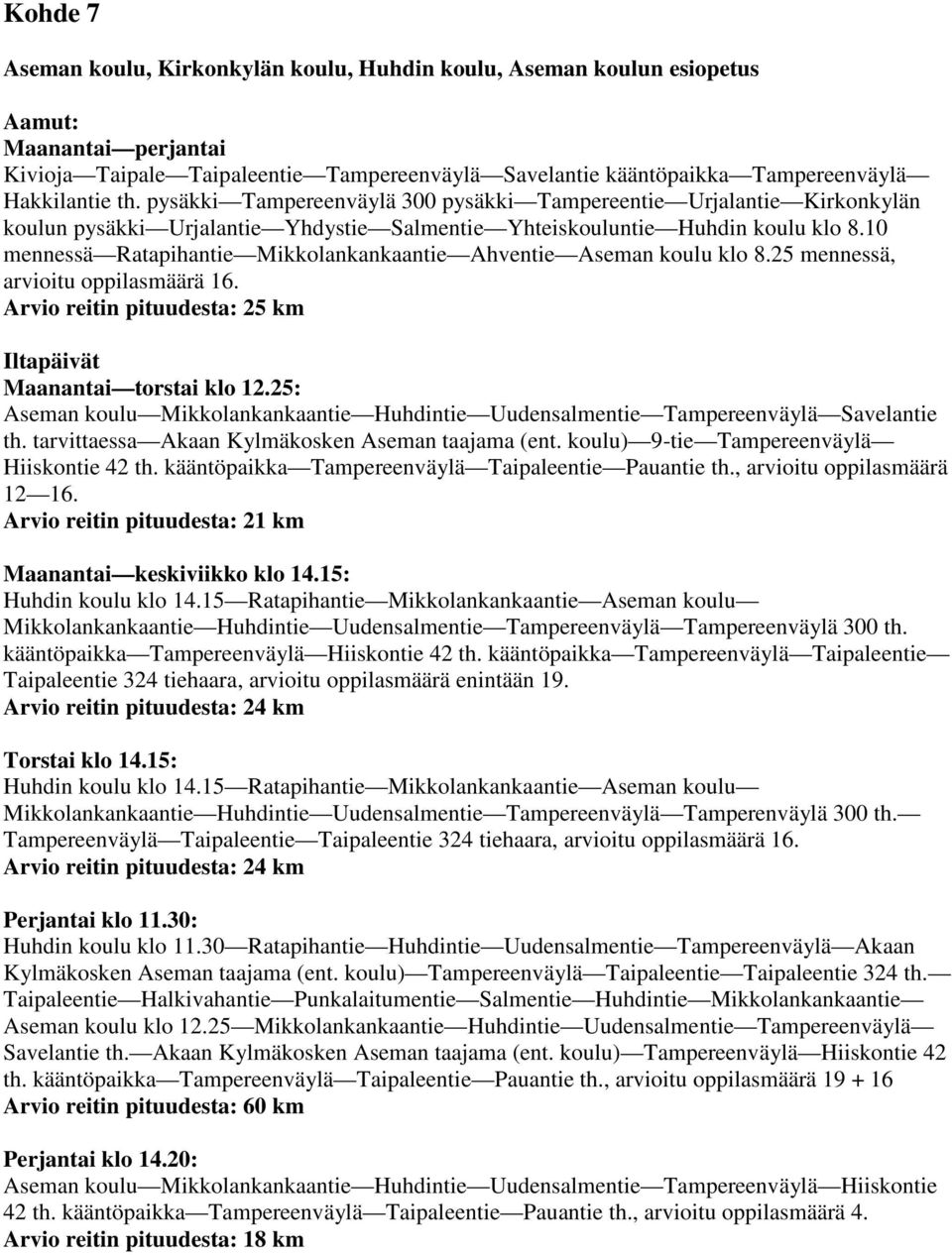 10 mennessä Ratapihantie Mikkolankankaantie Ahventie Aseman koulu klo 8.25 mennessä, arvioitu oppilasmäärä 16. Arvio reitin pituudesta: 25 km Iltapäivät Maanantai torstai klo 12.