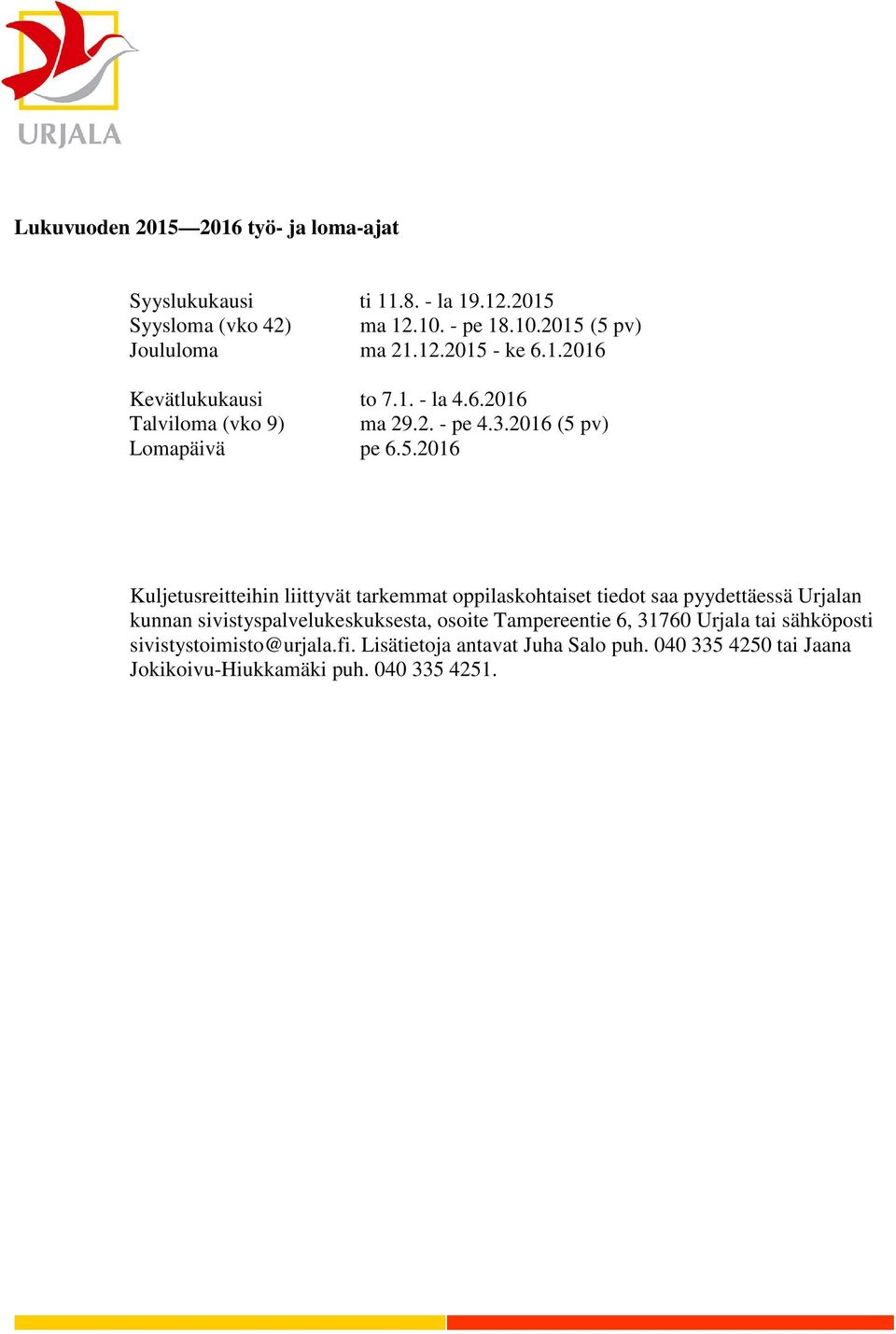 - ke 6.1.2016 Kevätlukukausi to 7.1. - la 4.6.2016 Talviloma (vko 9) ma 29.2. - pe 4.3.2016 (5 