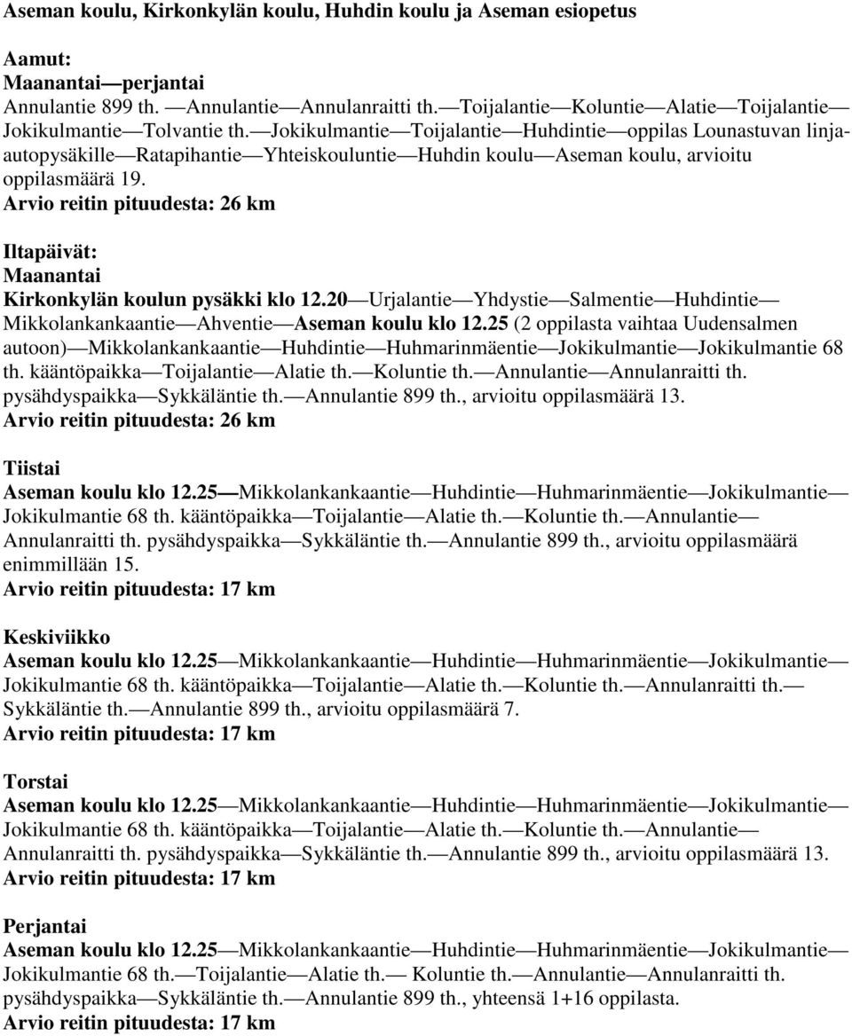 Arvio reitin pituudesta: 26 km Iltapäivät: Maanantai Kirkonkylän koulun pysäkki klo 12.20 Urjalantie Yhdystie Salmentie Huhdintie Mikkolankankaantie Ahventie Aseman koulu klo 12.