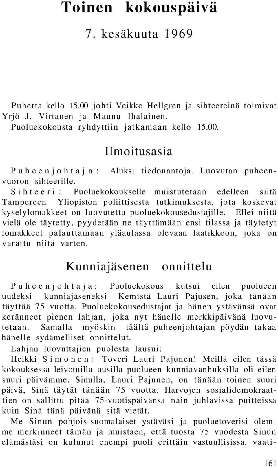 Sihteeri : Puoluekokoukselle muistutetaan edelleen siitä Tampereen Yliopiston poliittisesta tutkimuksesta, jota koskevat kyselylomakkeet on luovutettu puoluekokousedustajille.