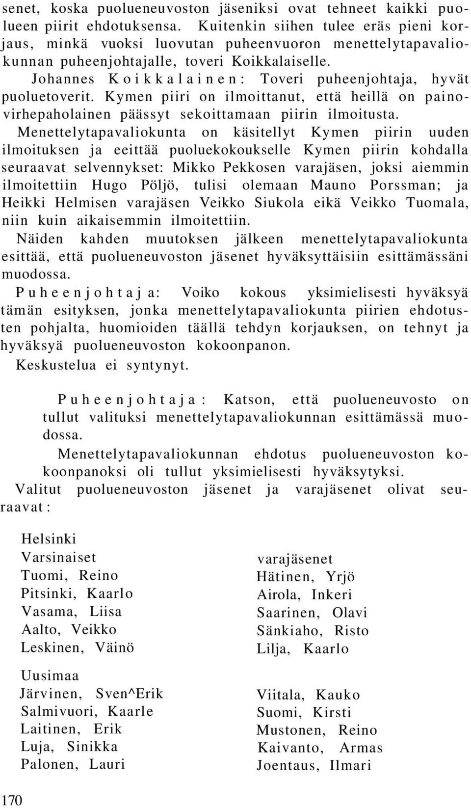 Johannes Koikkalainen: Toveri puheenjohtaja, hyvät puoluetoverit. Kymen piiri on ilmoittanut, että heillä on painovirhepaholainen päässyt sekoittamaan piirin ilmoitusta.