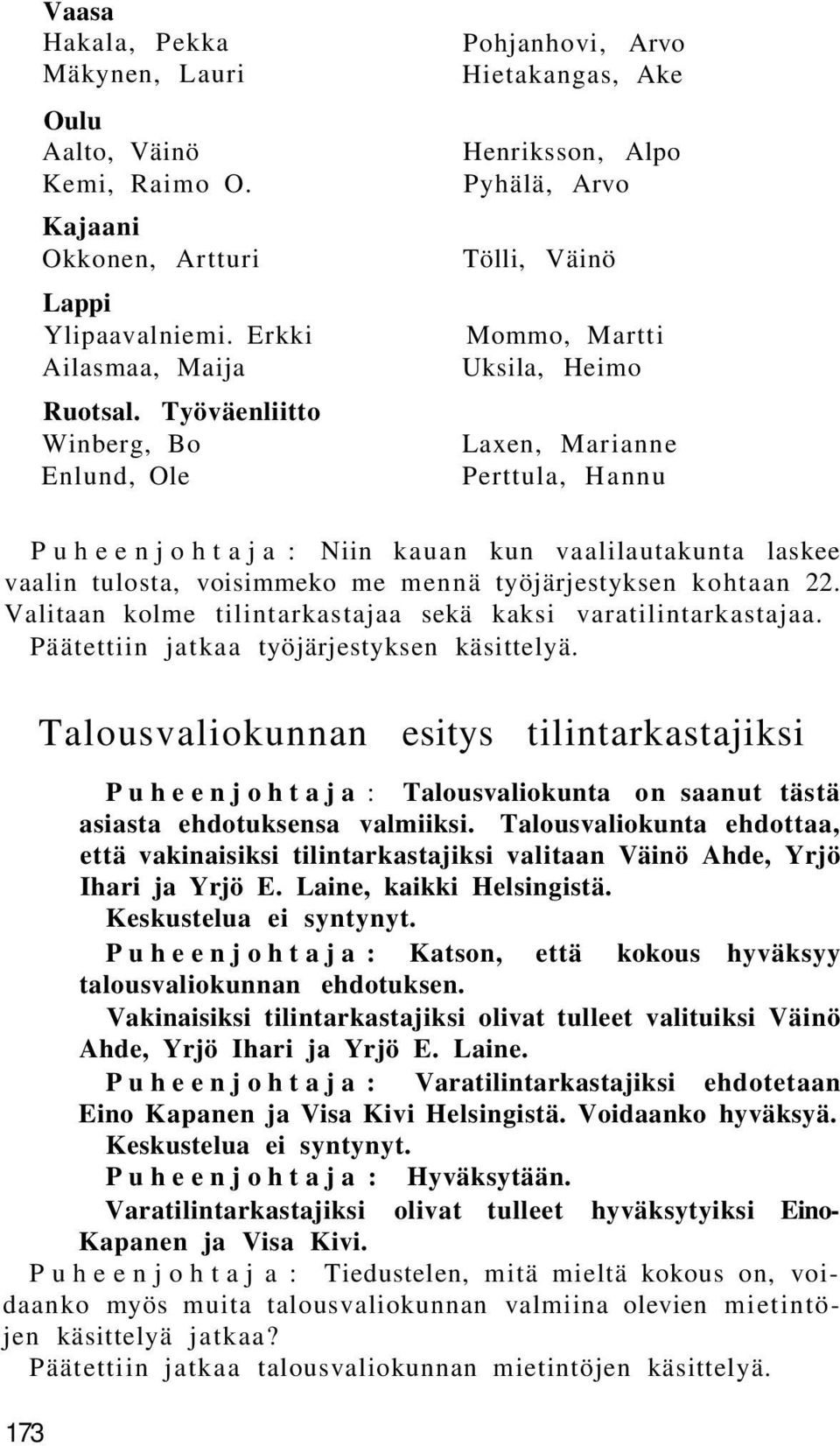 kauan kun vaalilautakunta laskee vaalin tulosta, voisimmeko me mennä työjärjestyksen kohtaan 22. Valitaan kolme tilintarkastajaa sekä kaksi varatilintarkastajaa.