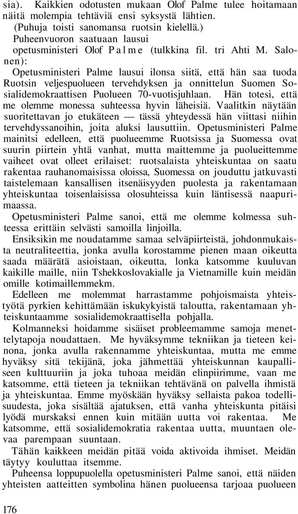 Salonen): Opetusministeri Palme lausui ilonsa siitä, että hän saa tuoda Ruotsin veljespuolueen tervehdyksen ja onnittelun Suomen Sosialidemokraattisen Puolueen 70-vuotisjuhlaan.