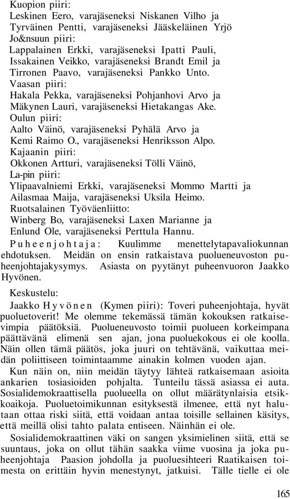 Oulun piiri: Aalto Väinö, varajäseneksi Pyhälä Arvo ja Kemi Raimo O., varajäseneksi Henriksson Alpo.