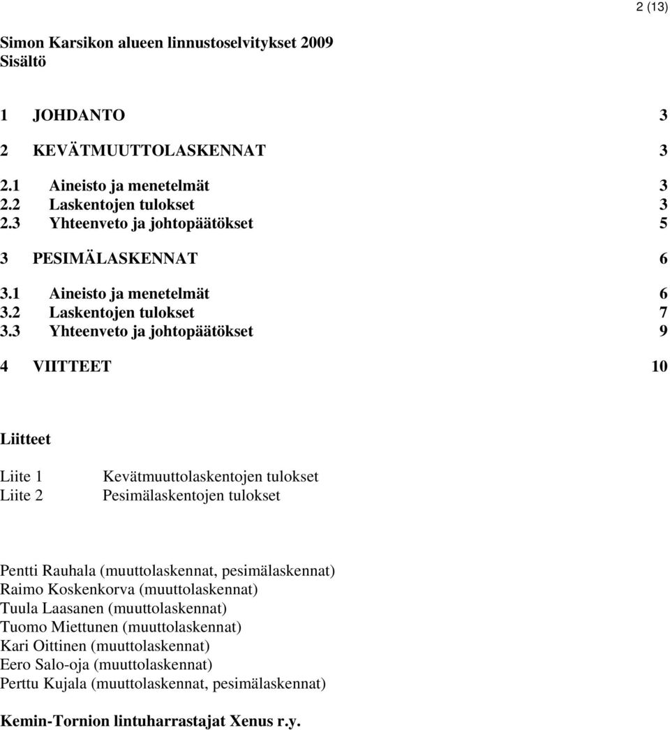 3 Yhteenveto ja johtopäätökset 9 4 VIITTEET 10 Liitteet Liite 1 Liite 2 Kevätmuuttolaskentojen tulokset Pesimälaskentojen tulokset Pentti Rauhala (muuttolaskennat,