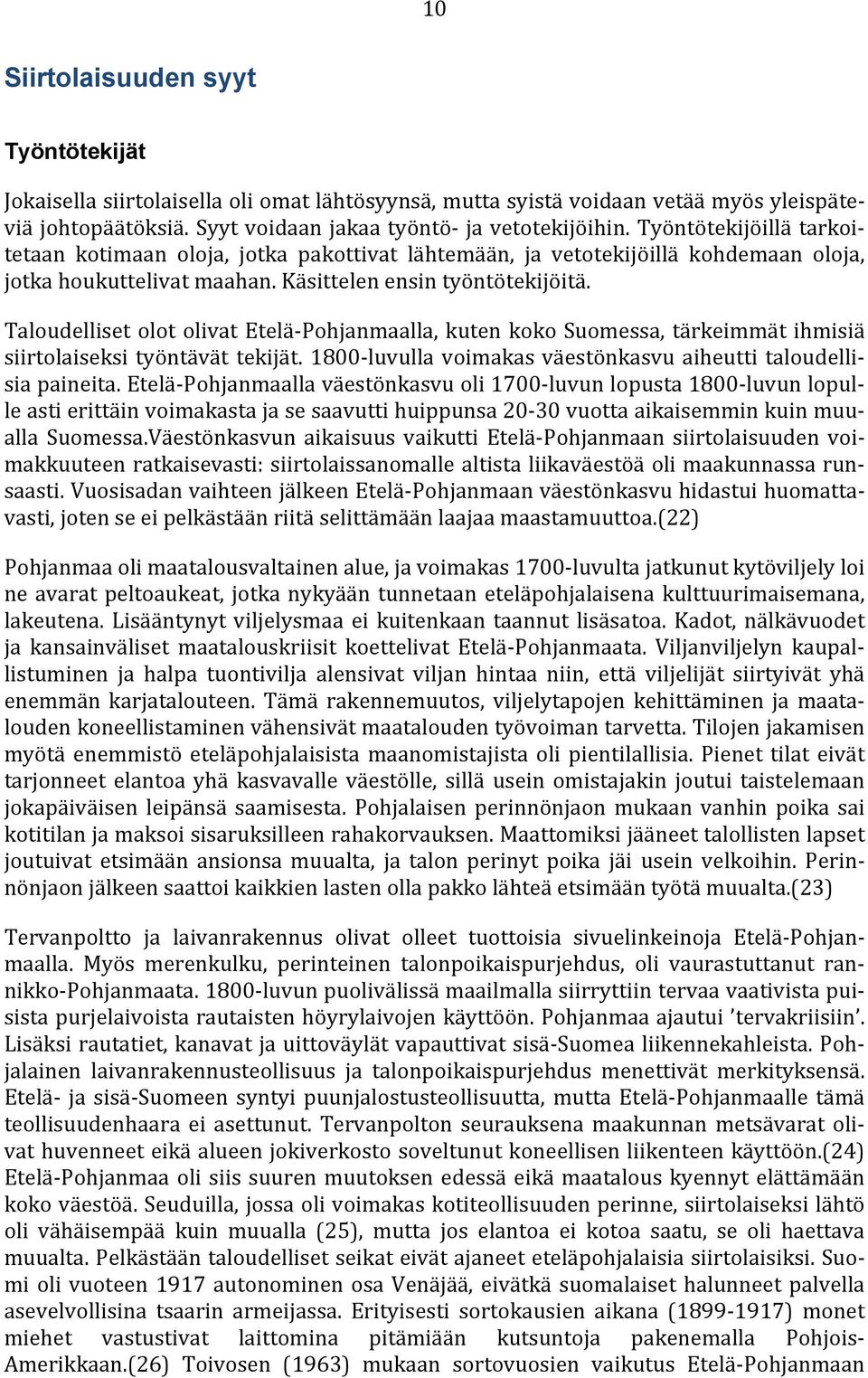 Taloudelliset olot olivat Etelä-Pohjanmaalla, kuten koko Suomessa, tärkeimmät ihmisiä siirtolaiseksi työntävät tekijät. 1800-luvulla voimakas väestönkasvu aiheutti taloudellisia paineita.