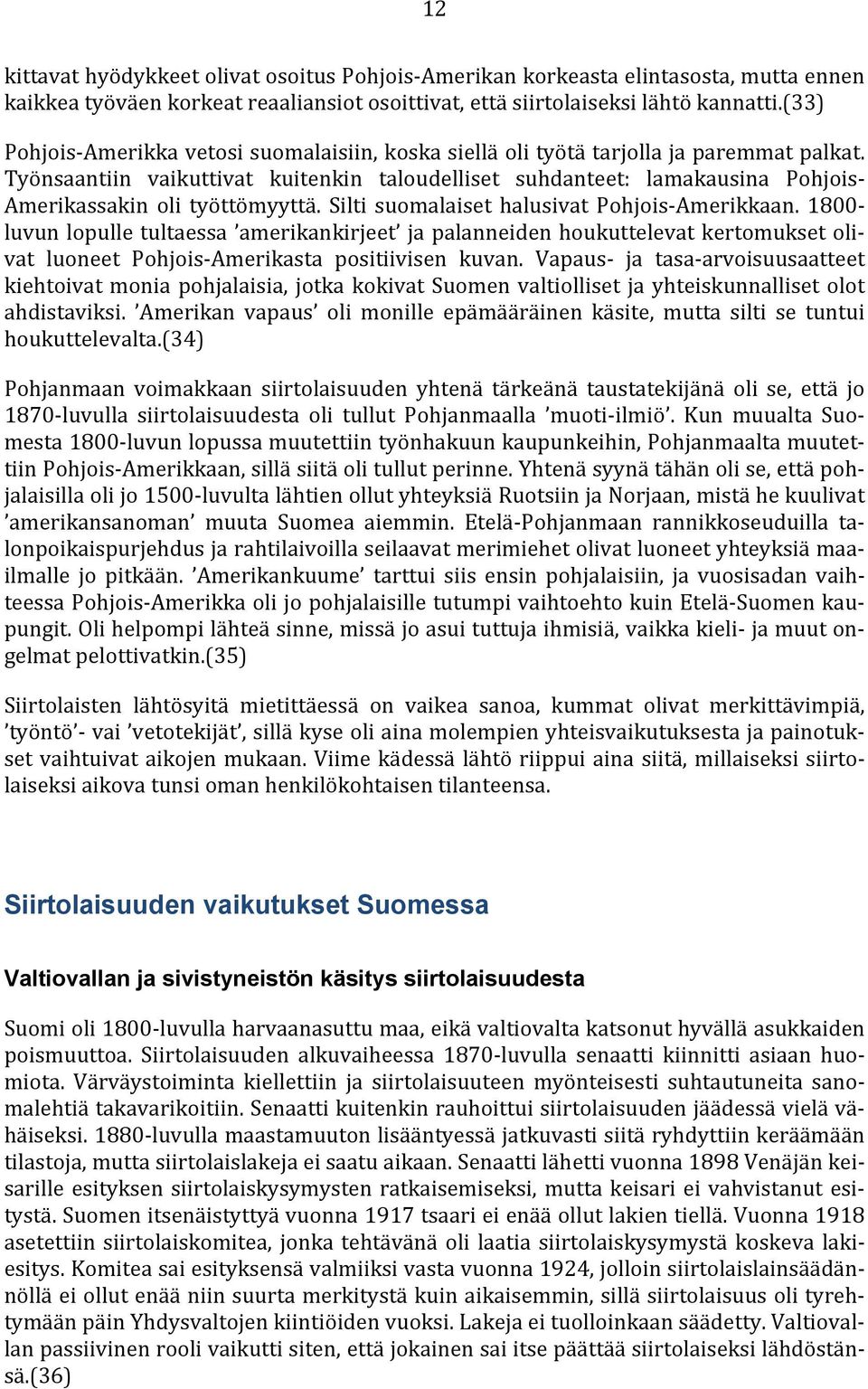 Työnsaantiin vaikuttivat kuitenkin taloudelliset suhdanteet: lamakausina Pohjois- Amerikassakin oli työttömyyttä. Silti suomalaiset halusivat Pohjois-Amerikkaan.