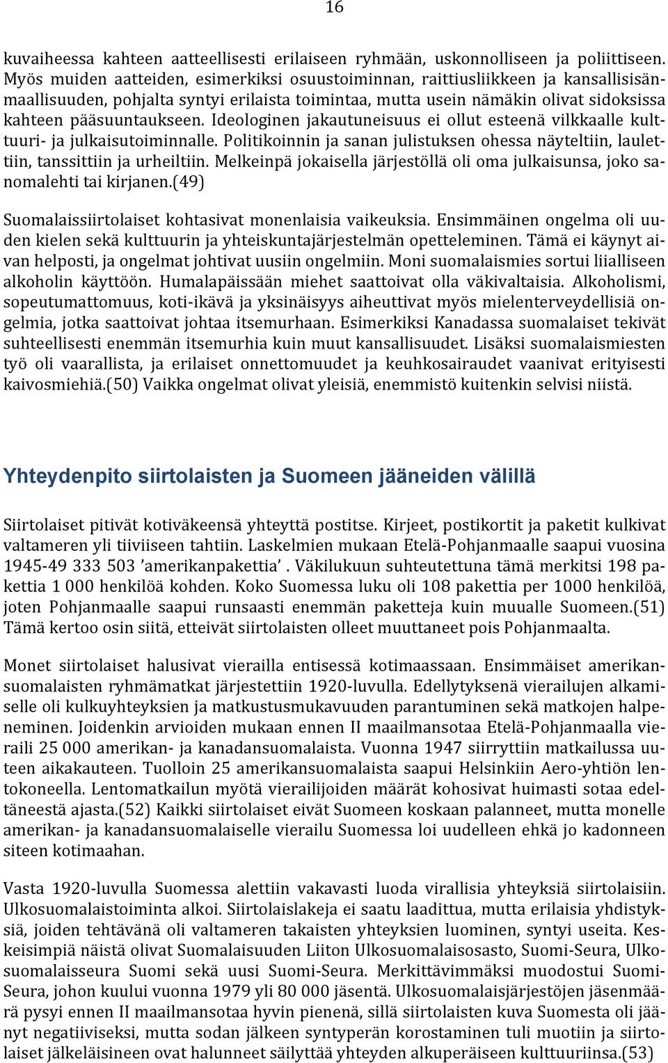 Ideologinen jakautuneisuus ei ollut esteenä vilkkaalle kulttuuri- ja julkaisutoiminnalle. Politikoinnin ja sanan julistuksen ohessa näyteltiin, laulettiin, tanssittiin ja urheiltiin.