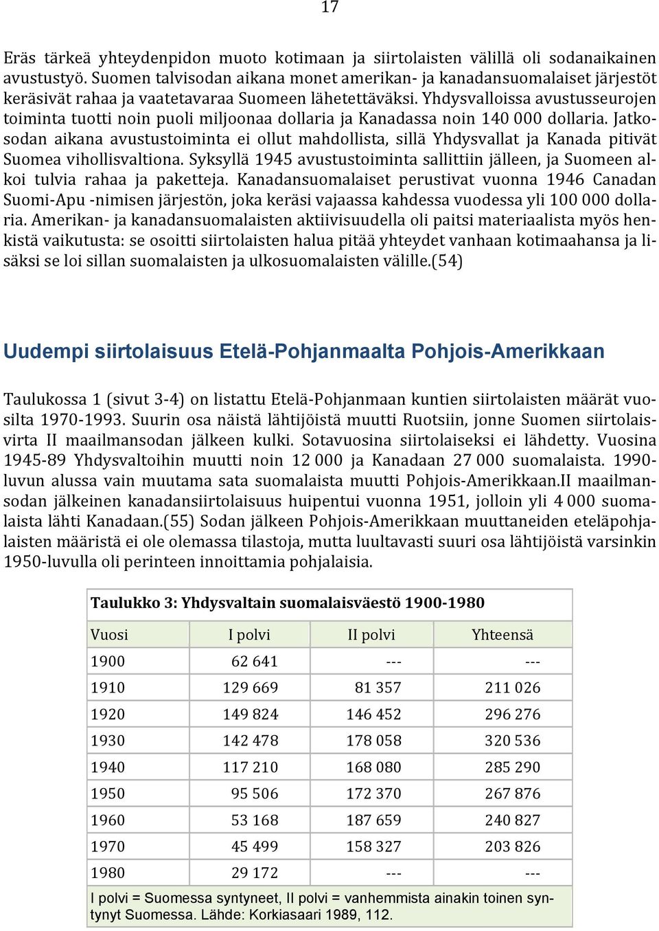 Yhdysvalloissa avustusseurojen toiminta tuotti noin puoli miljoonaa dollaria ja Kanadassa noin 140 000 dollaria.